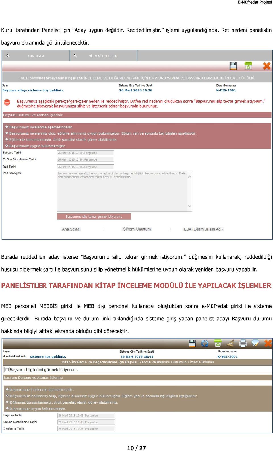 düğmesini kullanarak, reddedildiği hususu gidermek şartı ile başvurusunu silip yönetmelik hükümlerine uygun olarak yeniden başvuru yapabilir.