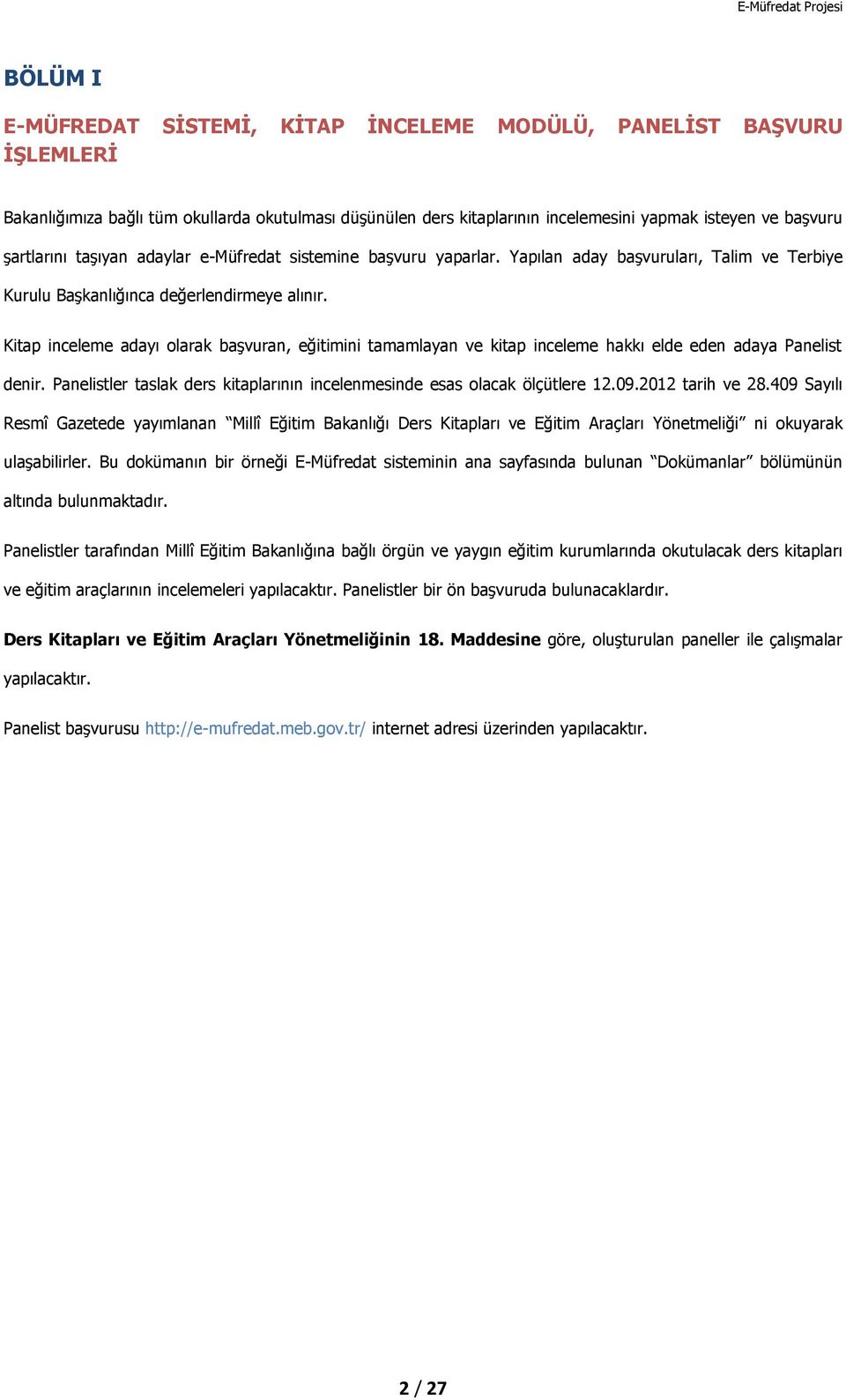 Kitap inceleme adayı olarak başvuran, eğitimini tamamlayan ve kitap inceleme hakkı elde eden adaya Panelist denir. Panelistler taslak ders kitaplarının incelenmesinde esas olacak ölçütlere 12.09.