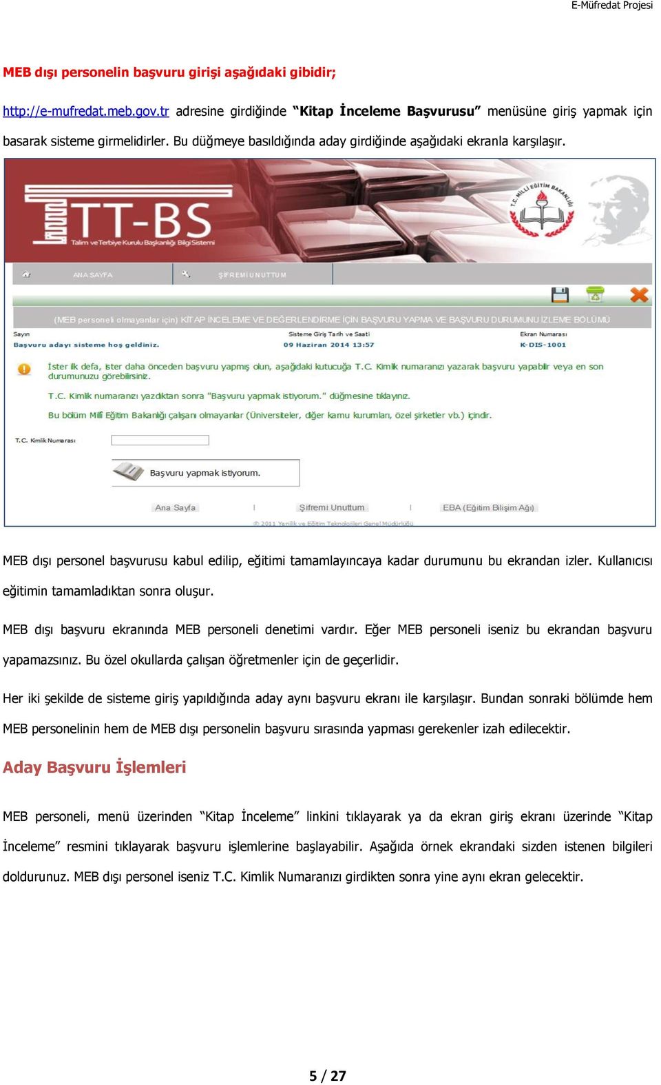 Kullanıcısı eğitimin tamamladıktan sonra oluşur. MEB dışı başvuru ekranında MEB personeli denetimi vardır. Eğer MEB personeli iseniz bu ekrandan başvuru yapamazsınız.