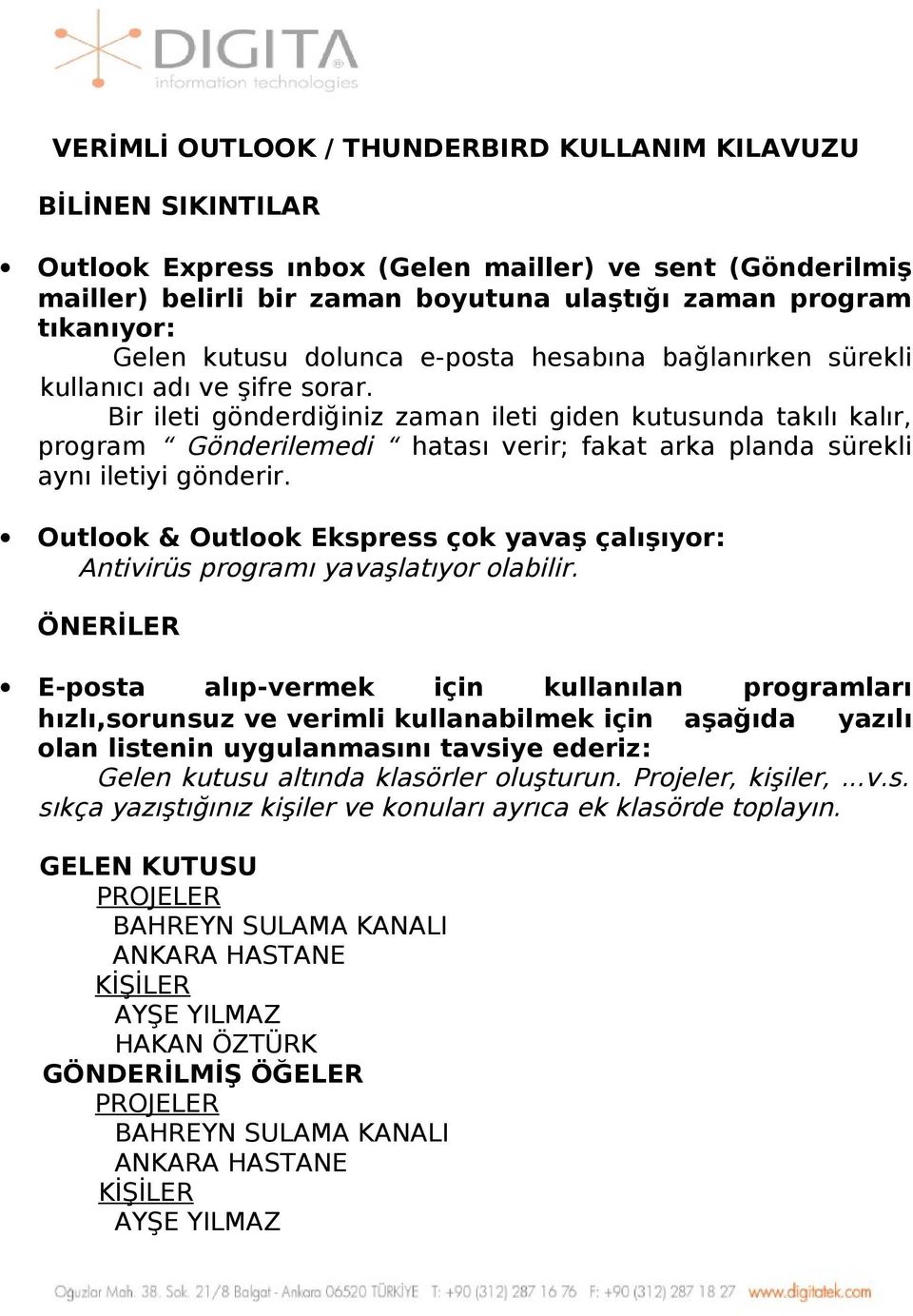 planda sürekli aynı iletiyi gönderir Outlook & Outlook Ekspress çok yavaş çalışıyor: Antivirüs programı yavaşlatıyor olabilir ÖNERİLER E-posta alıp-vermek için kullanılan programları hızlı,sorunsuz