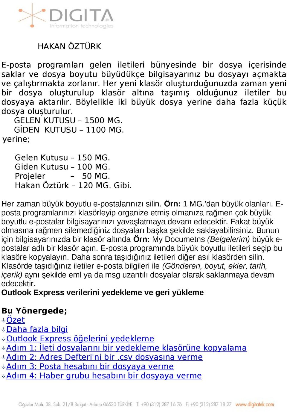 MG GİDEN KUTUSU 00 MG yerine; Gelen Kutusu 50 MG Giden Kutusu 00 MG Projeler 50 MG Hakan Öztürk 20 MG Gibi Her zaman büyük boyutlu e-postalarınızı silin Örn: MG dan büyük olanları E- posta