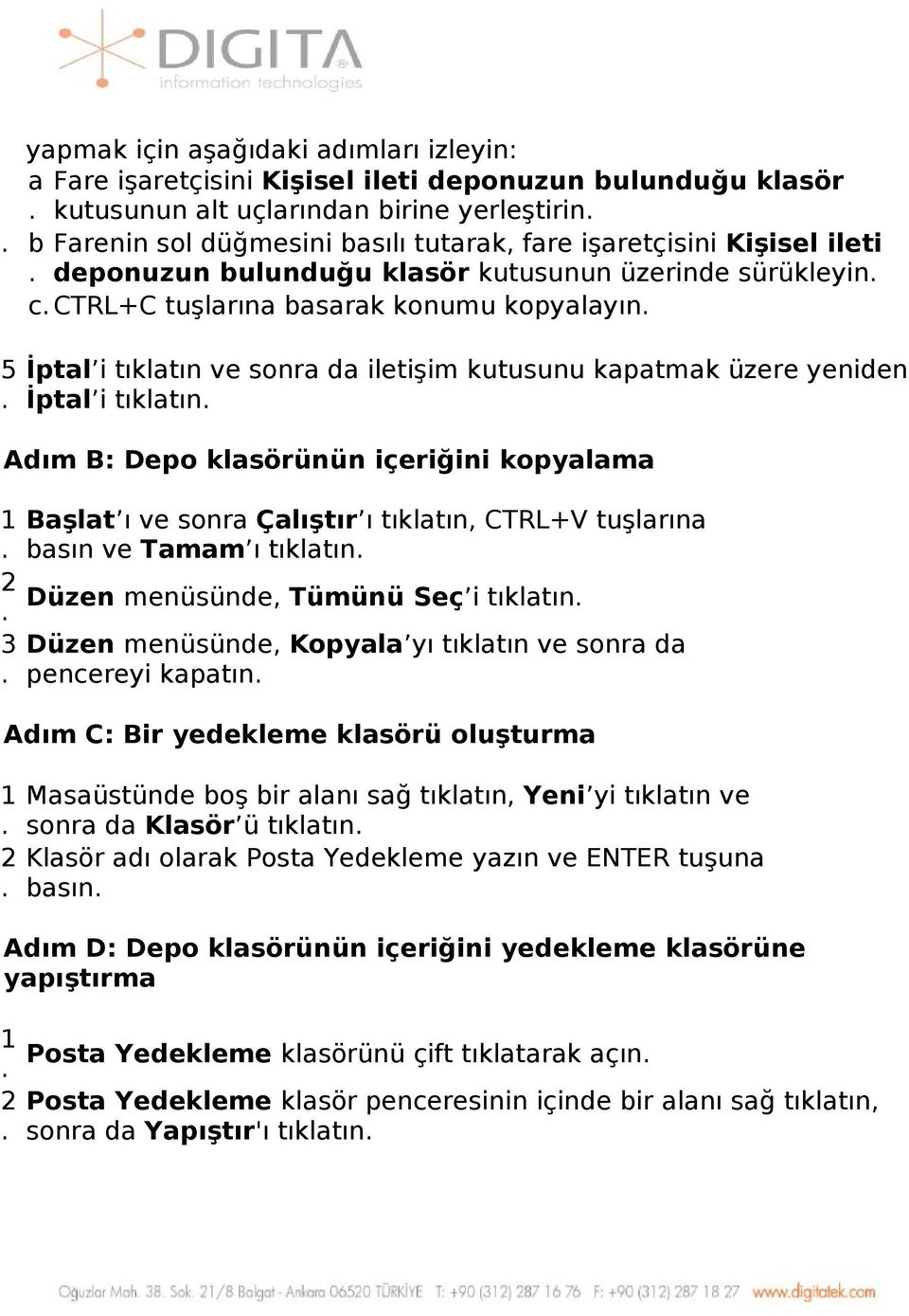 yeniden İptal i tıklatın Adım B: Depo klasörünün içeriğini kopyalama Başlat ı ve sonra Çalıştır ı tıklatın, CTRL+V tuşlarına basın ve Tamam ı tıklatın 2 Düzen menüsünde, Tümünü Seç i tıklatın 3 Düzen