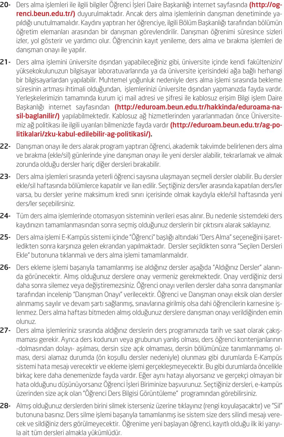 Kaydını yaptıran her öğrenciye, ilgili Bölüm Başkanlığı tarafından bölümün öğretim elemanları arasından bir danışman görevlendirilir.