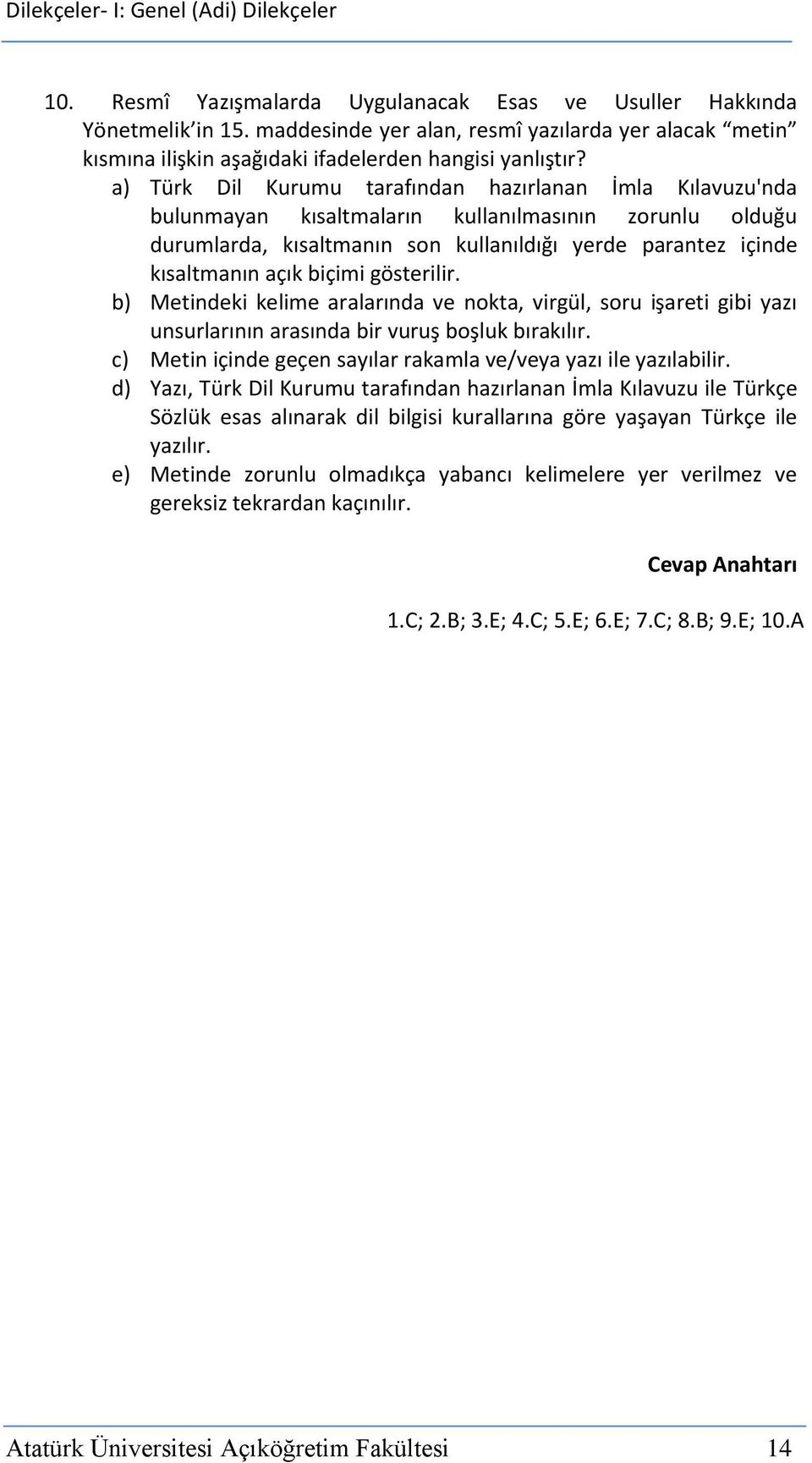 biçimi gösterilir. b) Metindeki kelime aralarında ve nokta, virgül, soru işareti gibi yazı unsurlarının arasında bir vuruş boşluk bırakılır.