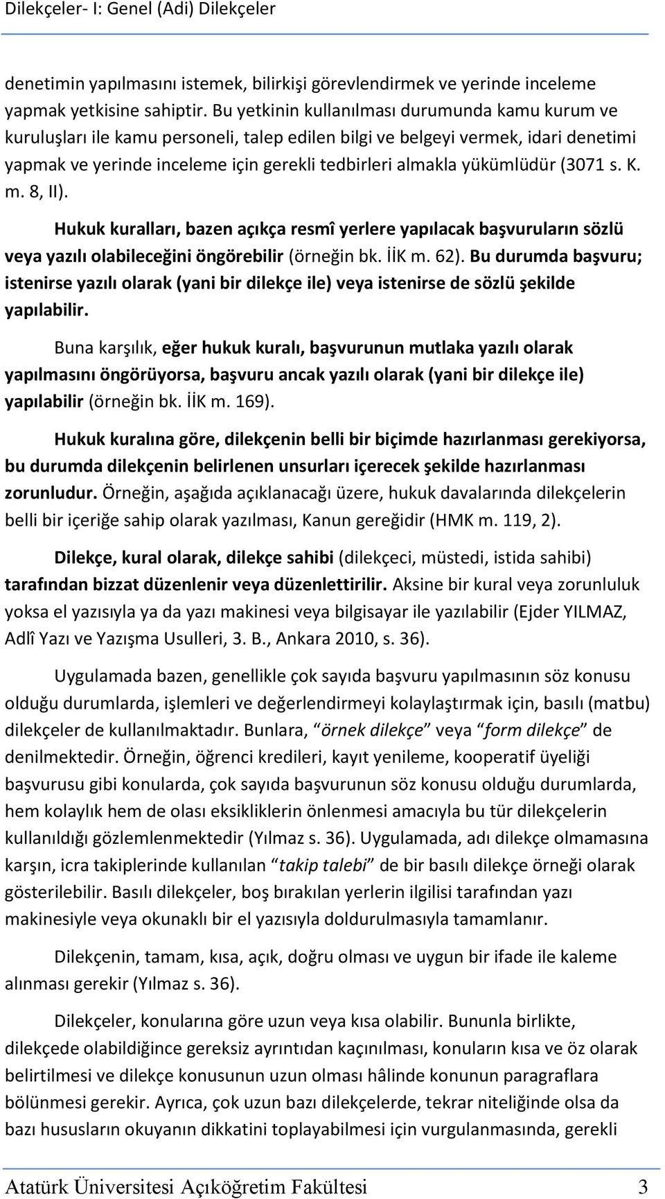 yükümlüdür (3071 s. K. m. 8, II). Hukuk kuralları, bazen açıkça resmî yerlere yapılacak başvuruların sözlü veya yazılı olabileceğini öngörebilir (örneğin bk. İİK m. 62).