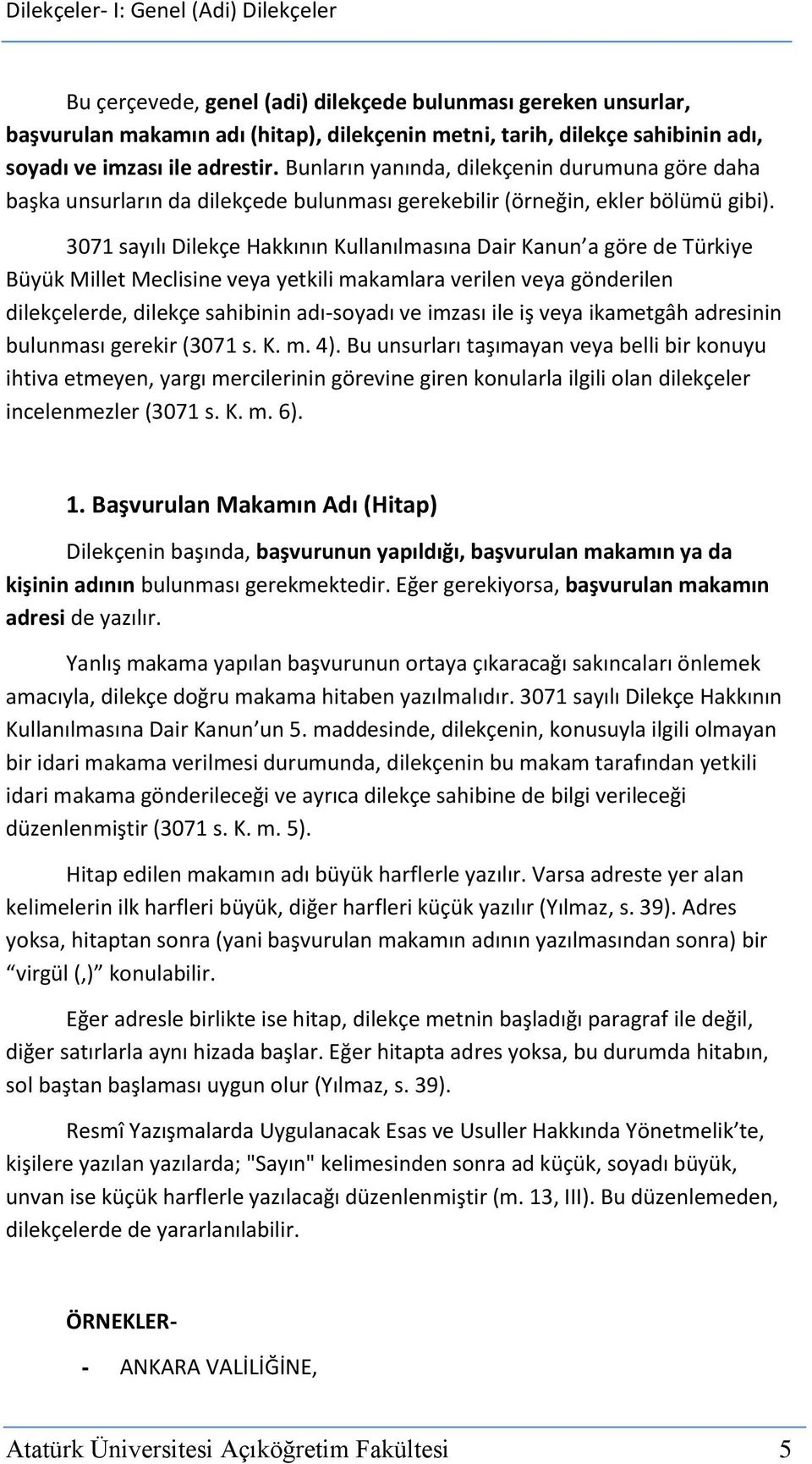3071 sayılı Dilekçe Hakkının Kullanılmasına Dair Kanun a göre de Türkiye Büyük Millet Meclisine veya yetkili makamlara verilen veya gönderilen dilekçelerde, dilekçe sahibinin adı-soyadı ve imzası ile