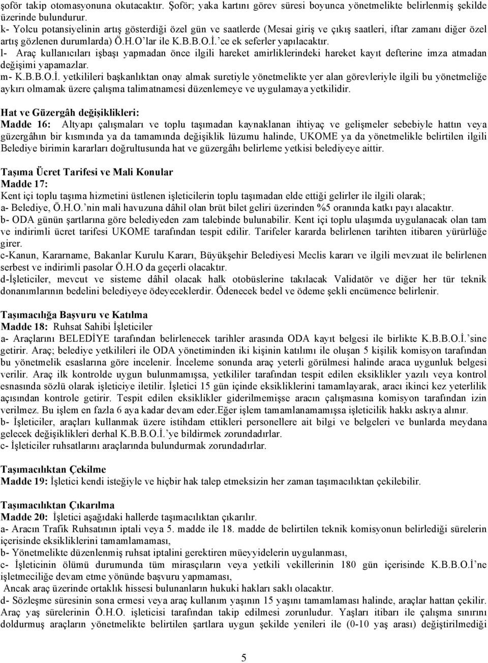 l- Araç kullanıcıları işbaşı yapmadan önce ilgili hareket amirliklerindeki hareket kayıt defterine imza atmadan değişimi yapamazlar. m- K.B.B.O.İ.