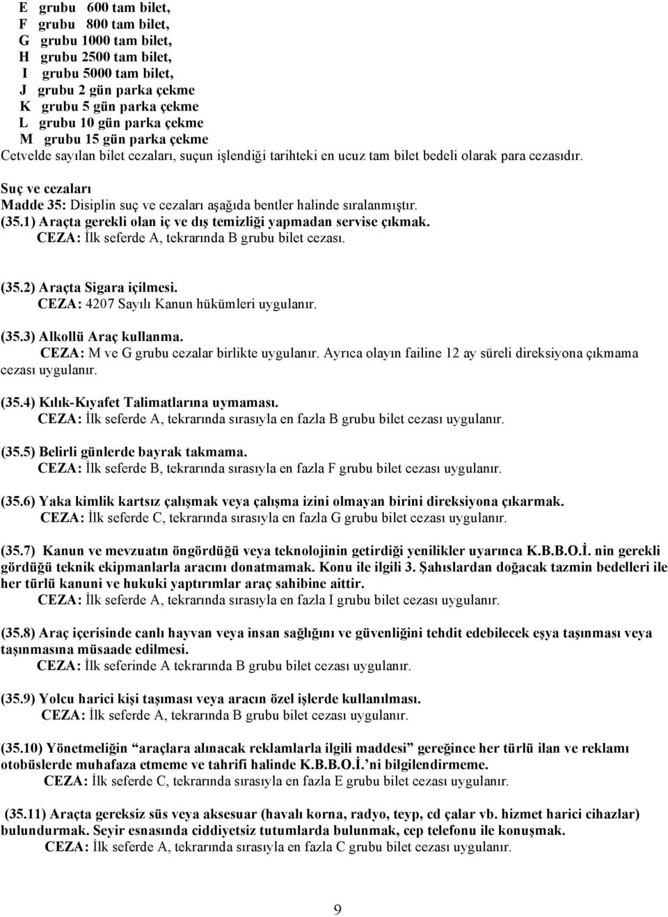 Suç ve cezaları Madde 35: Disiplin suç ve cezaları aşağıda bentler halinde sıralanmıştır. (35.1) Araçta gerekli olan iç ve dış temizliği yapmadan servise çıkmak.