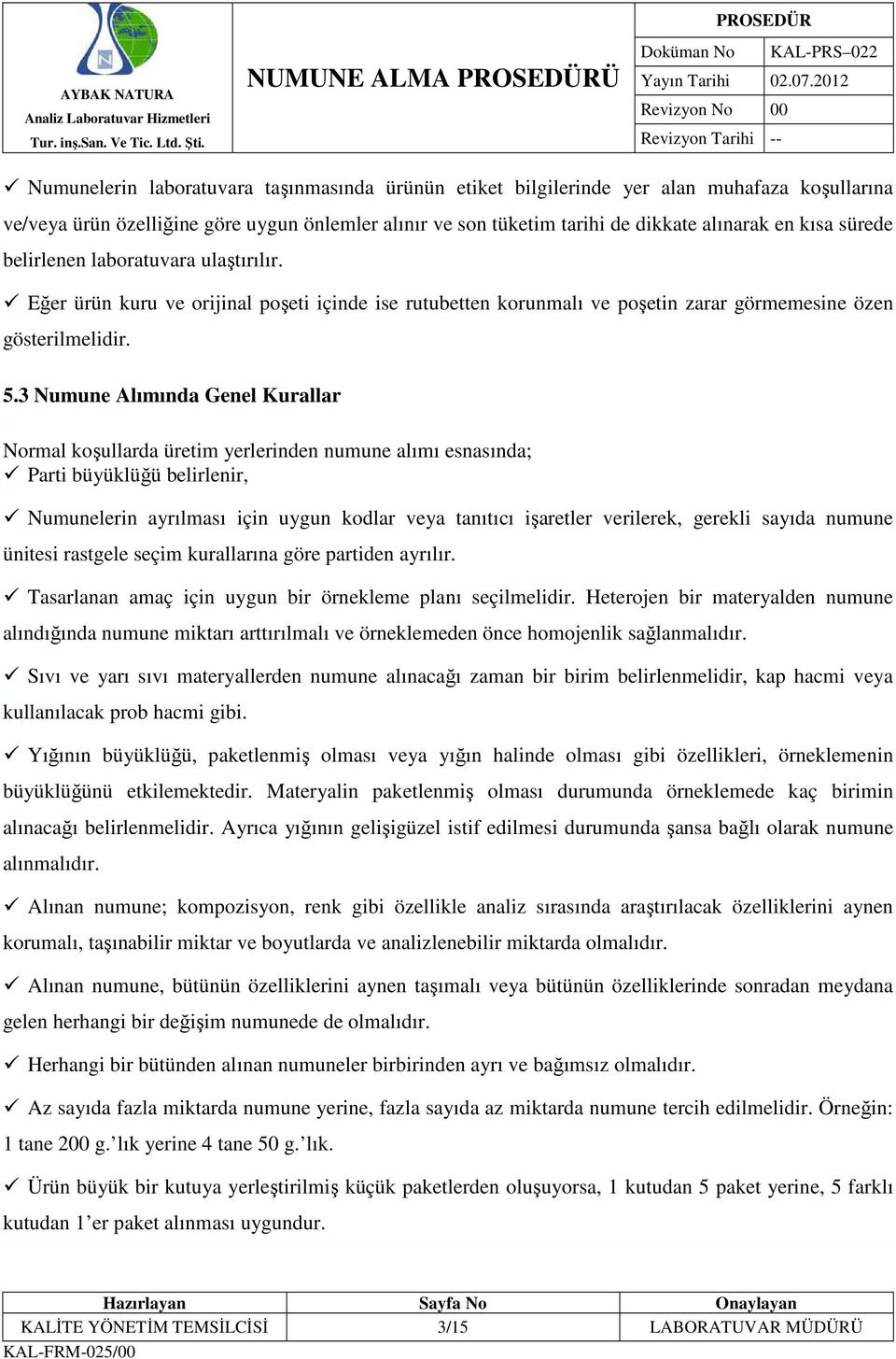 3 Numune Alımında Genel Kurallar Normal koşullarda üretim yerlerinden numune alımı esnasında; Parti büyüklüğü belirlenir, Numunelerin ayrılması için uygun kodlar veya tanıtıcı işaretler verilerek,