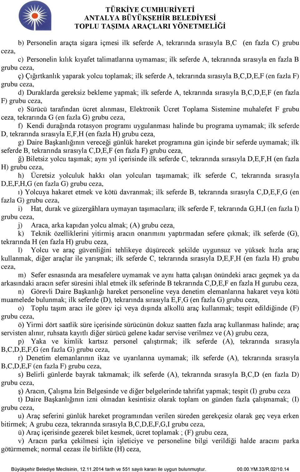 B,C,D,E,F (en fazla F) grubu ceza, e) Sürücü tarafından ücret alınması, Elektronik Ücret Toplama Sistemine muhalefet F grubu ceza, tekrarında G (en fazla G) grubu ceza, f) Kendi durağında rotasyon