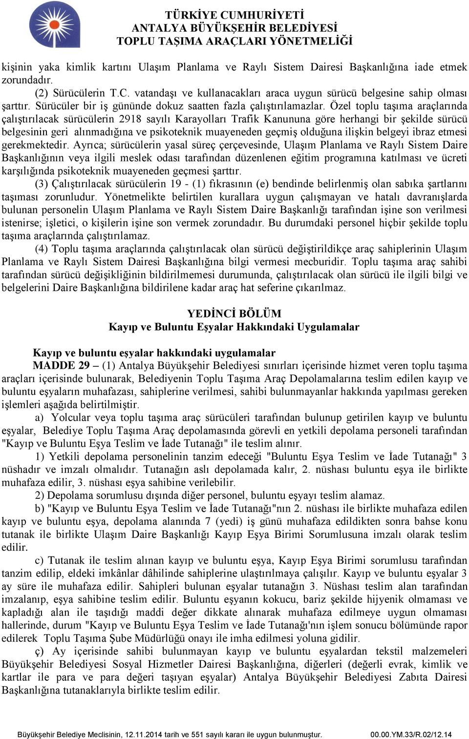 Özel toplu taşıma araçlarında çalıştırılacak sürücülerin 2918 sayılı Karayolları Trafik Kanununa göre herhangi bir şekilde sürücü belgesinin geri alınmadığına ve psikoteknik muayeneden geçmiş