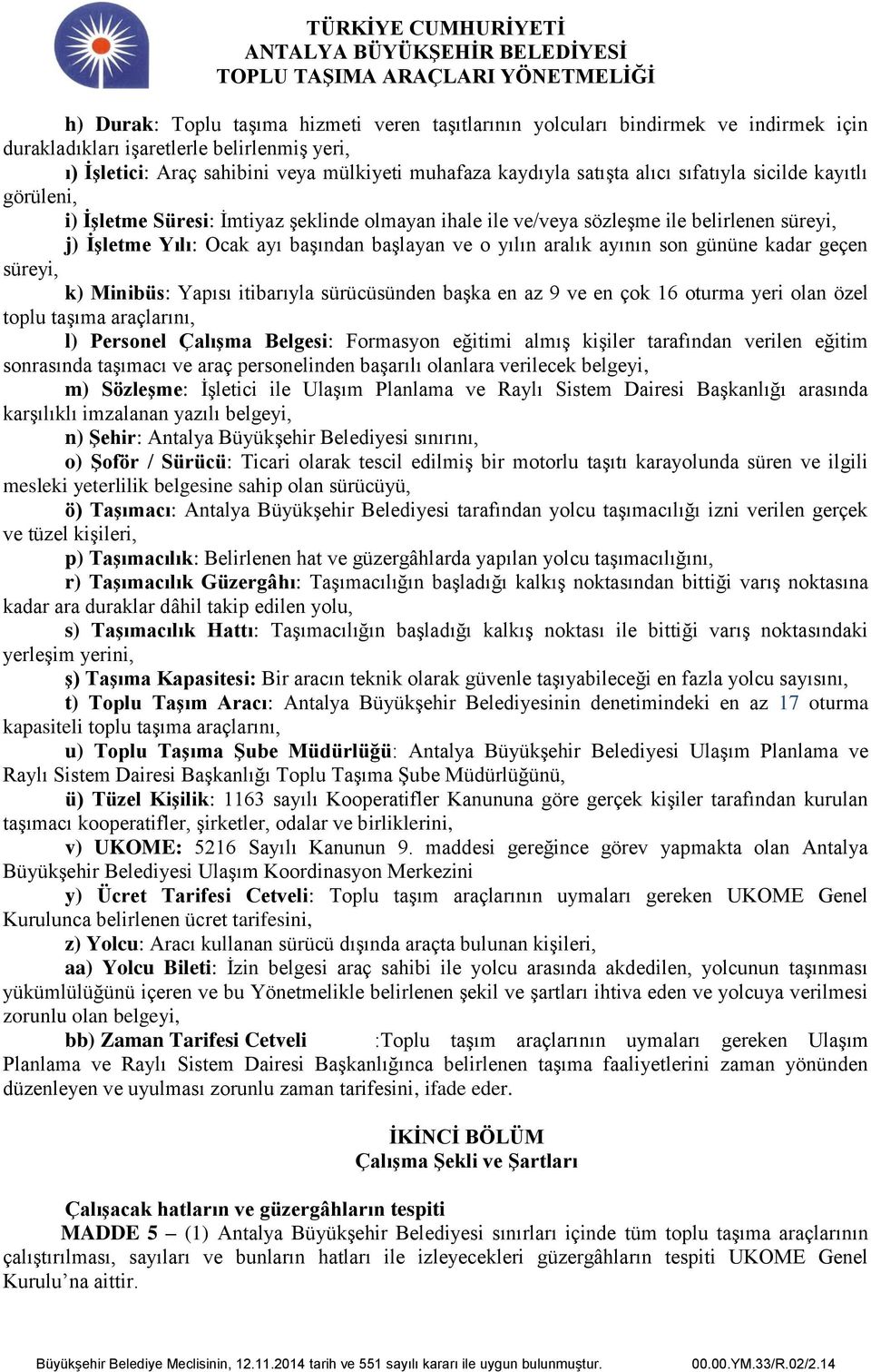 ayının son gününe kadar geçen süreyi, k) Minibüs: Yapısı itibarıyla sürücüsünden başka en az 9 ve en çok 16 oturma yeri olan özel toplu taşıma araçlarını, l) Personel Çalışma Belgesi: Formasyon