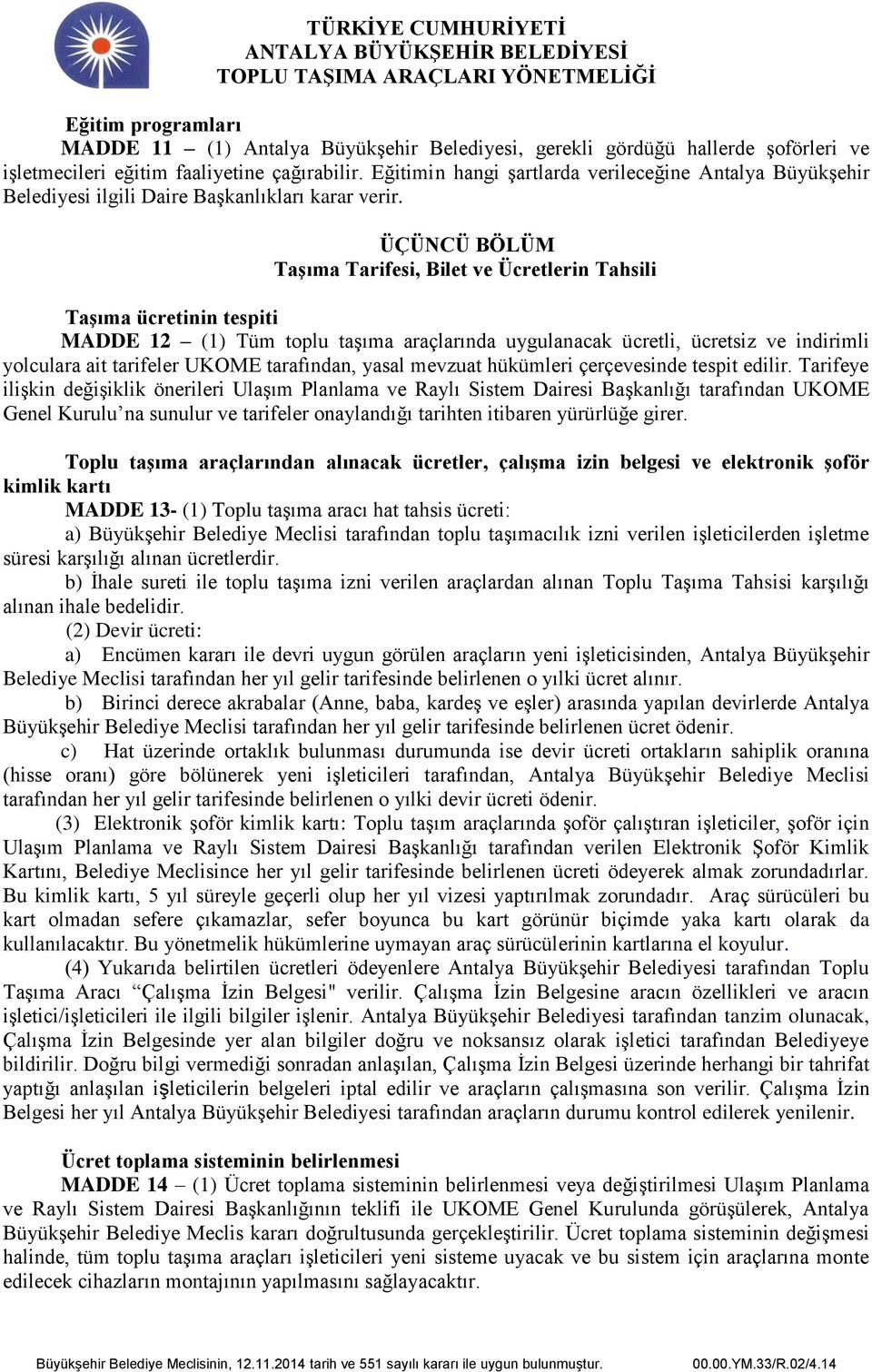 ÜÇÜNCÜ BÖLÜM Taşıma Tarifesi, Bilet ve Ücretlerin Tahsili Taşıma ücretinin tespiti MADDE 12 (1) Tüm toplu taşıma araçlarında uygulanacak ücretli, ücretsiz ve indirimli yolculara ait tarifeler UKOME