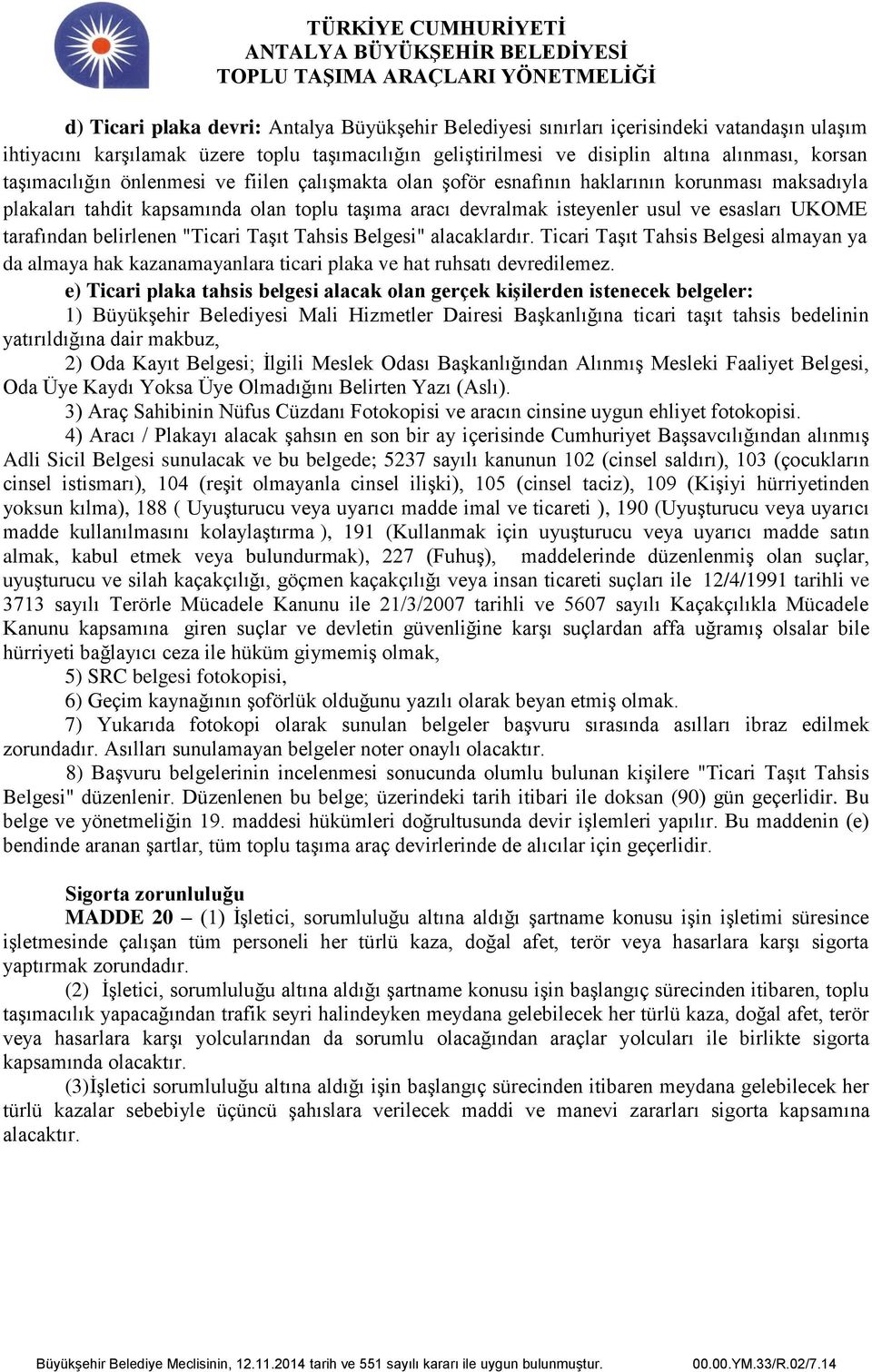 tarafından belirlenen "Ticari Taşıt Tahsis Belgesi" alacaklardır. Ticari Taşıt Tahsis Belgesi almayan ya da almaya hak kazanamayanlara ticari plaka ve hat ruhsatı devredilemez.