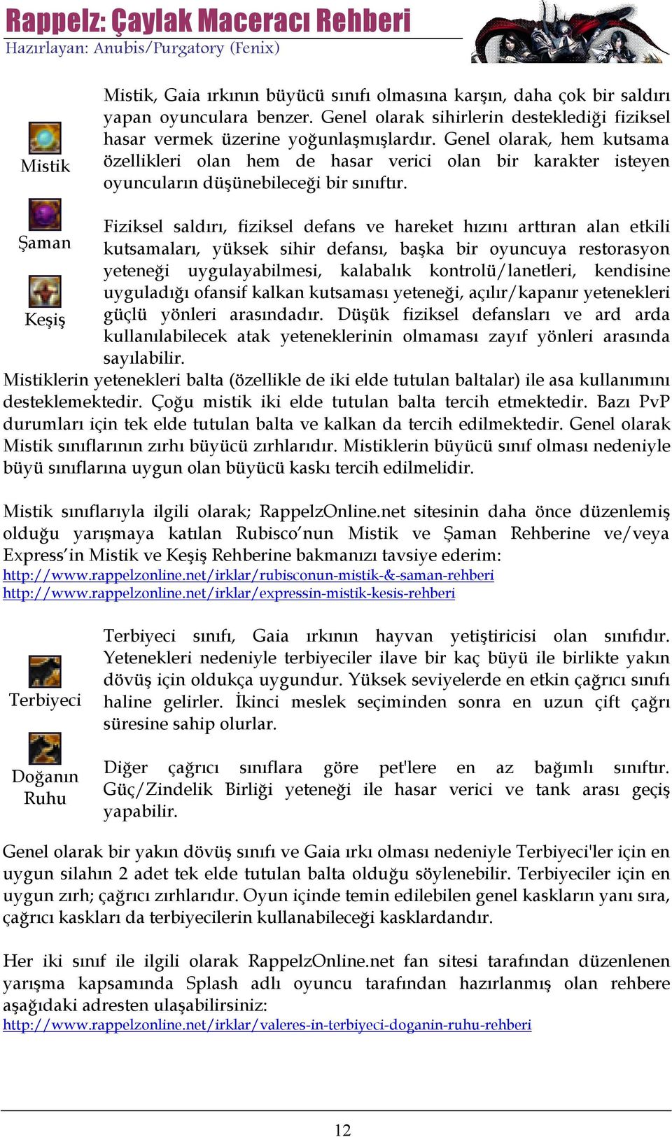 Fiziksel saldırı, fiziksel defans ve hareket hızını arttıran alan etkili Şaman kutsamaları, yüksek sihir defansı, başka bir oyuncuya restorasyon yeteneği uygulayabilmesi, kalabalık