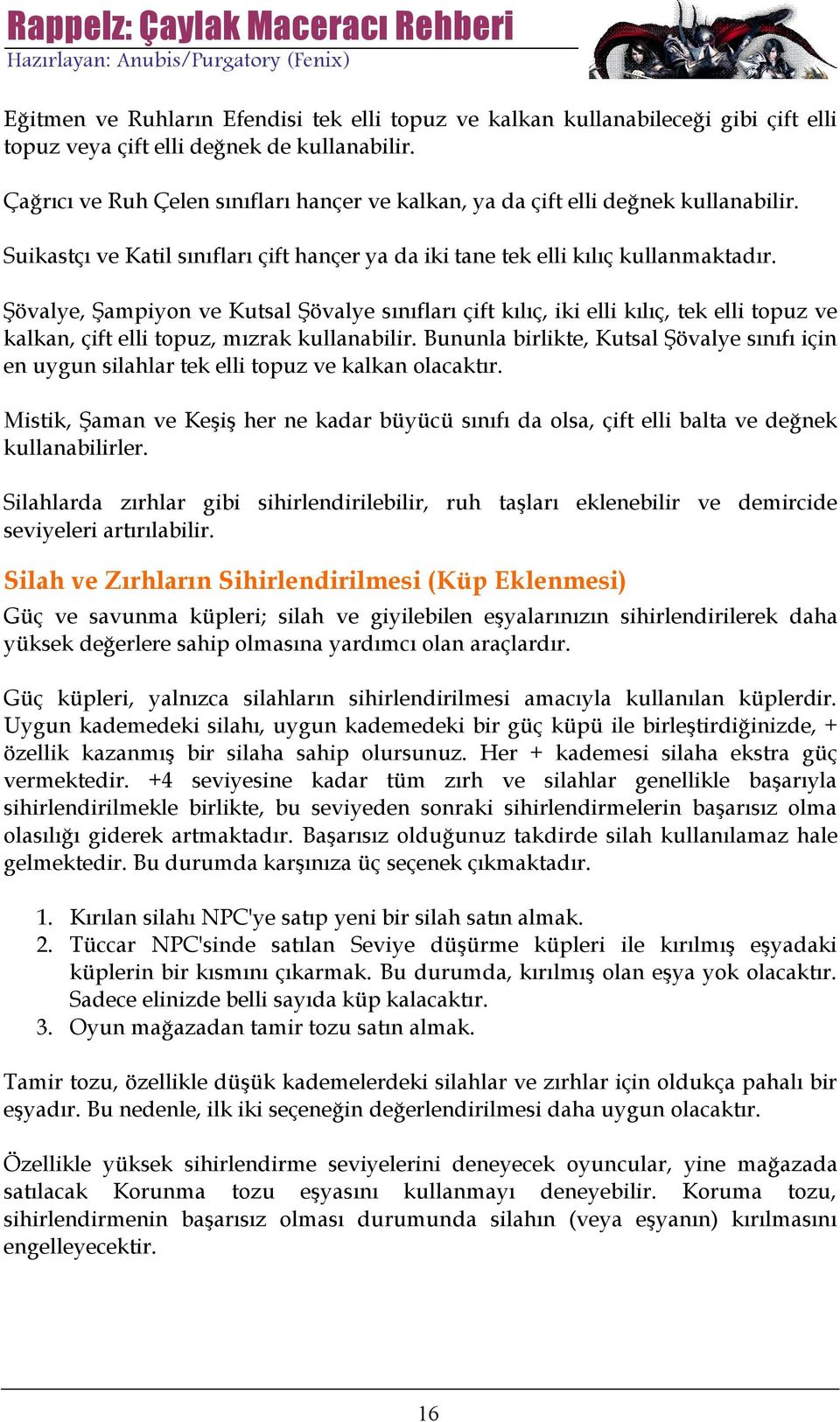 Şövalye, Şampiyon ve Kutsal Şövalye sınıfları çift kılıç, iki elli kılıç, tek elli topuz ve kalkan, çift elli topuz, mızrak kullanabilir.