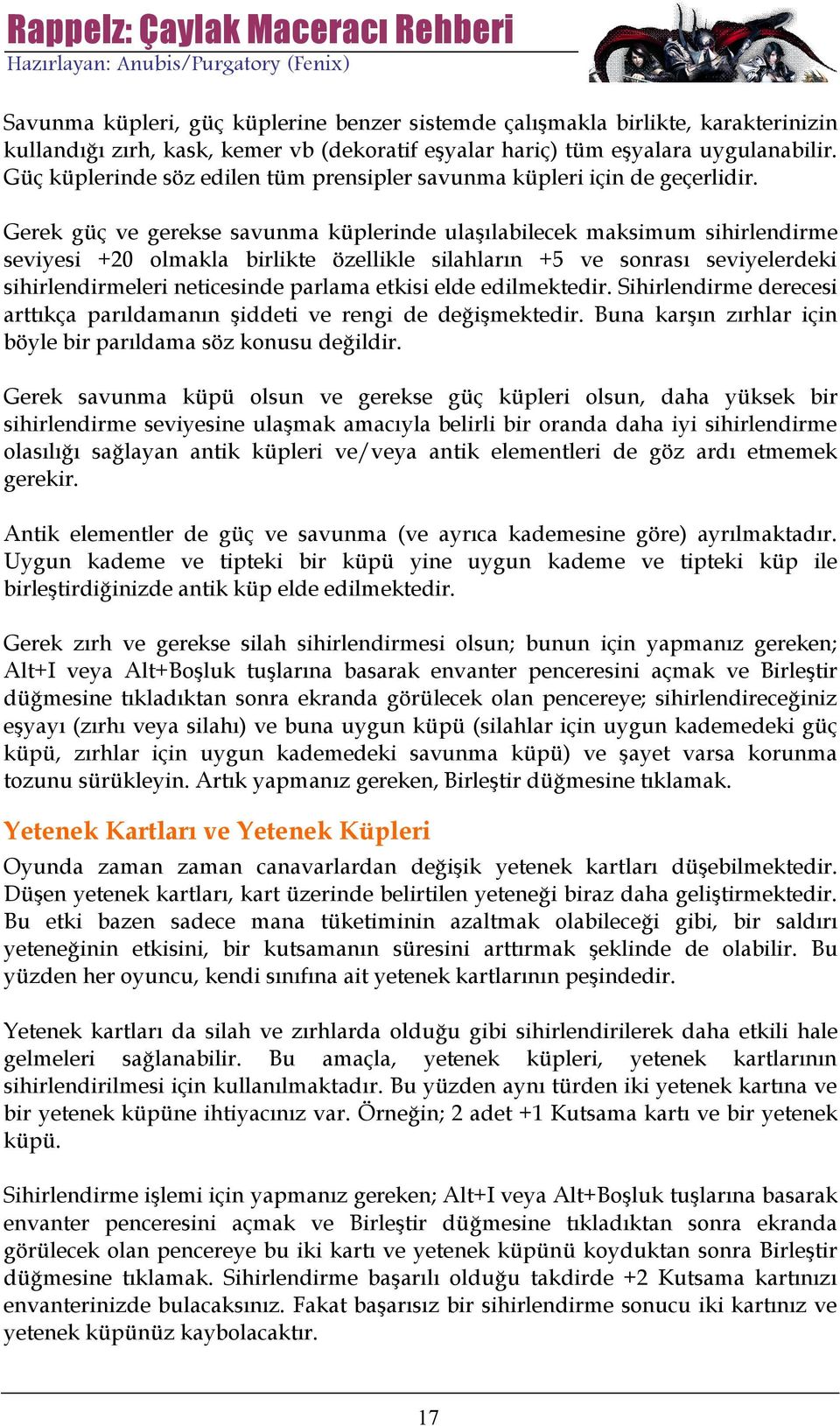 Gerek güç ve gerekse savunma küplerinde ulaşılabilecek maksimum sihirlendirme seviyesi +20 olmakla birlikte özellikle silahların +5 ve sonrası seviyelerdeki sihirlendirmeleri neticesinde parlama