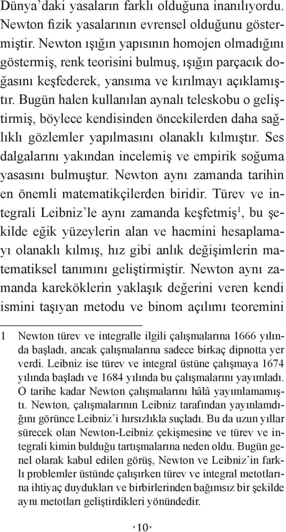 Bugün halen kullanılan aynalı teleskobu o geliştirmiş, böylece kendisinden öncekilerden daha sağlıklı gözlemler yapılmasını olanaklı kılmıştır.