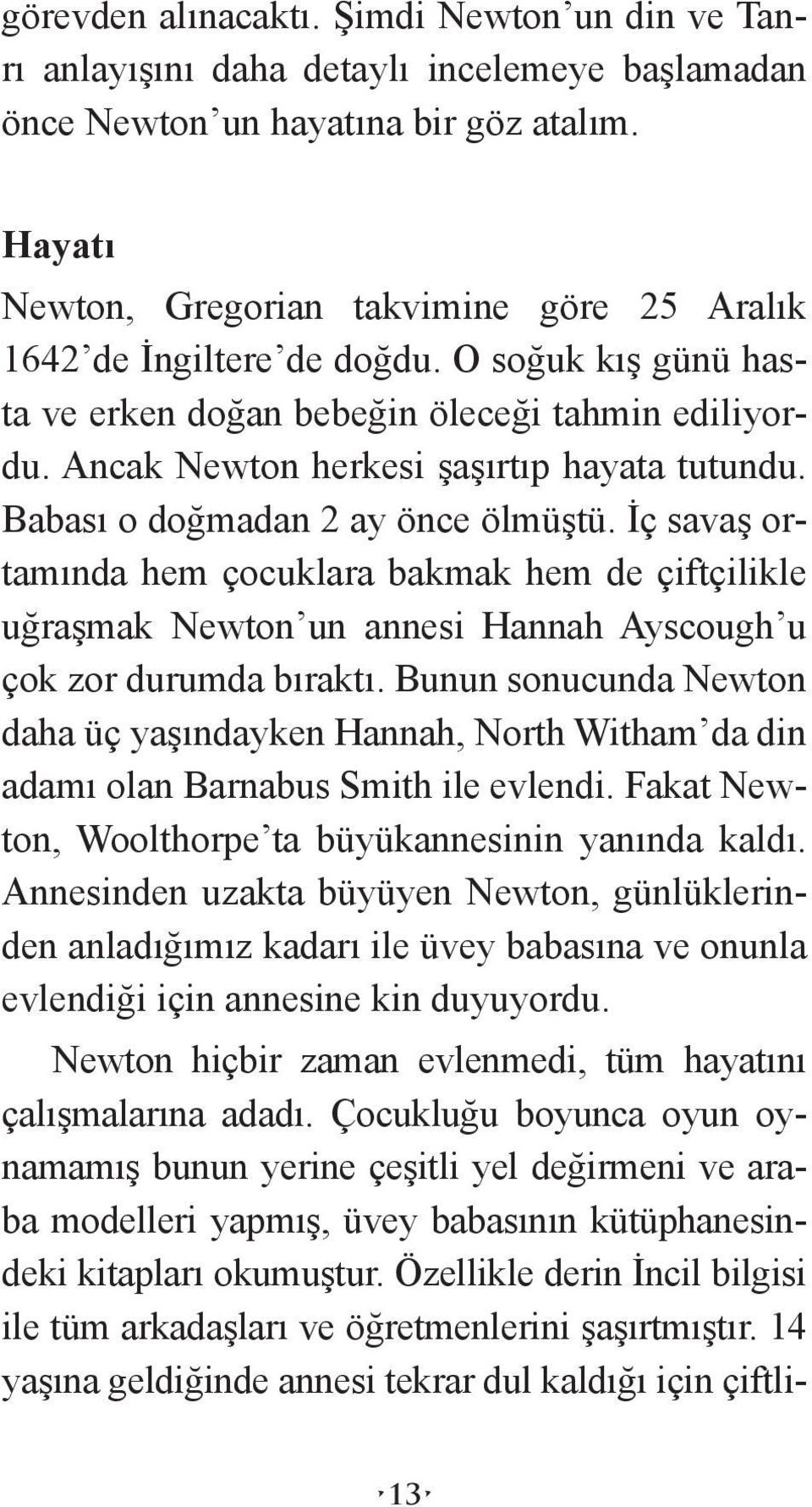 Babası o doğmadan 2 ay önce ölmüştü. İç savaş ortamında hem çocuklara bakmak hem de çiftçilikle uğraşmak Newton un annesi Hannah Ayscough u çok zor durumda bıraktı.