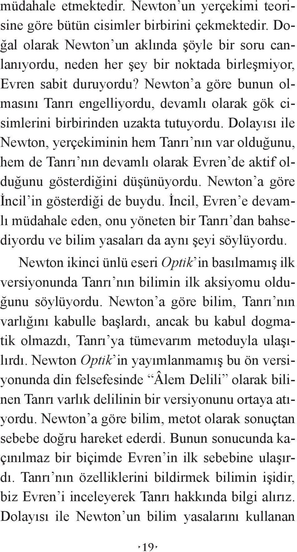 Newton a göre bunun olmasını Tanrı engelliyordu, devamlı olarak gök cisimlerini birbirinden uzakta tutuyordu.