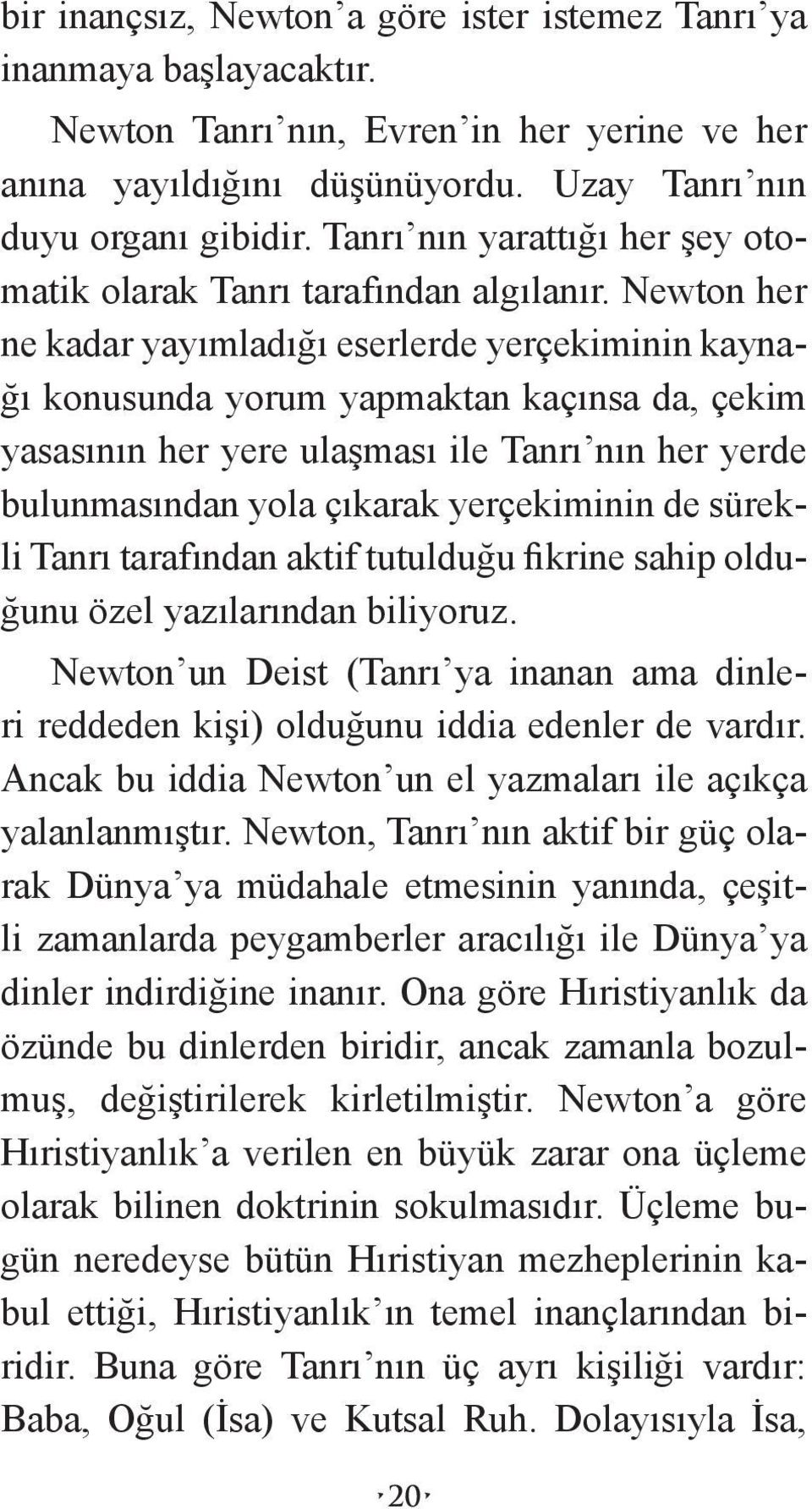 Newton her ne kadar yayımladığı eserlerde yerçekiminin kaynağı konusunda yorum yapmaktan kaçınsa da, çekim yasasının her yere ulaşması ile Tanrı nın her yerde bulunmasından yola çıkarak yerçekiminin