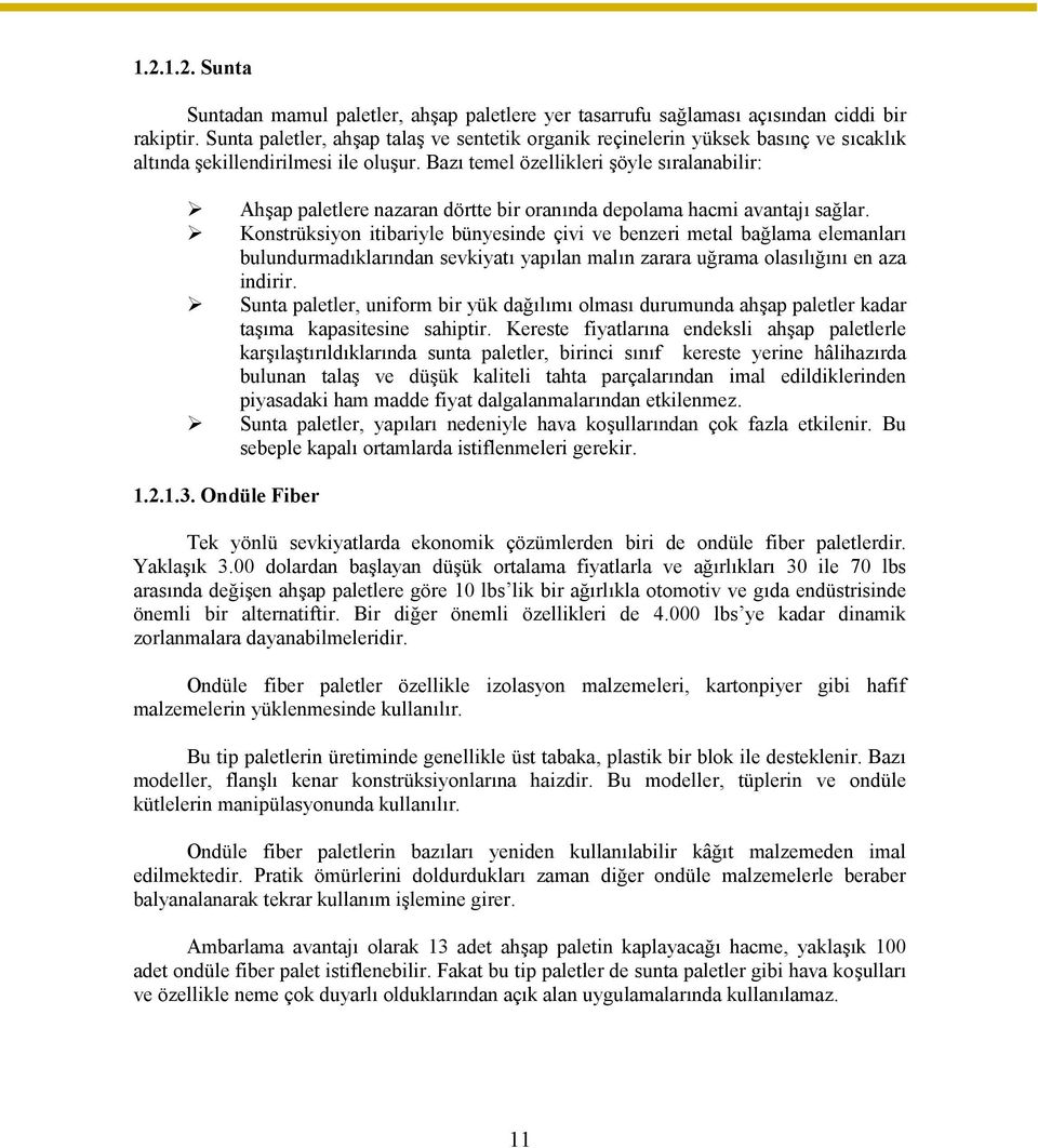 Bazı temel özellikleri şöyle sıralanabilir: Ahşap paletlere nazaran dörtte bir oranında depolama hacmi avantajı sağlar.