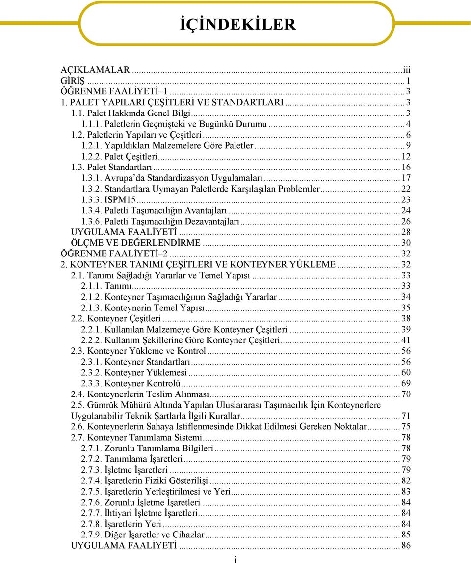 ..17 1.3.2. Standartlara Uymayan Paletlerde Karşılaşılan Problemler...22 1.3.3. ISPM15...23 1.3.4. Paletli Taşımacılığın Avantajları...24 1.3.6. Paletli Taşımacılığın Dezavantajları.