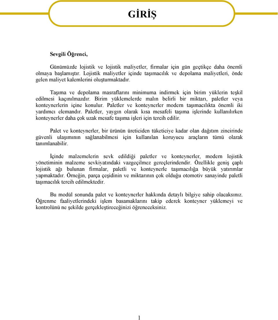 Taşıma ve depolama masraflarını minimuma indirmek için birim yüklerin teşkil edilmesi kaçınılmazdır. Birim yüklemelerde malın belirli bir miktarı, paletler veya konteynerlerin içine konulur.