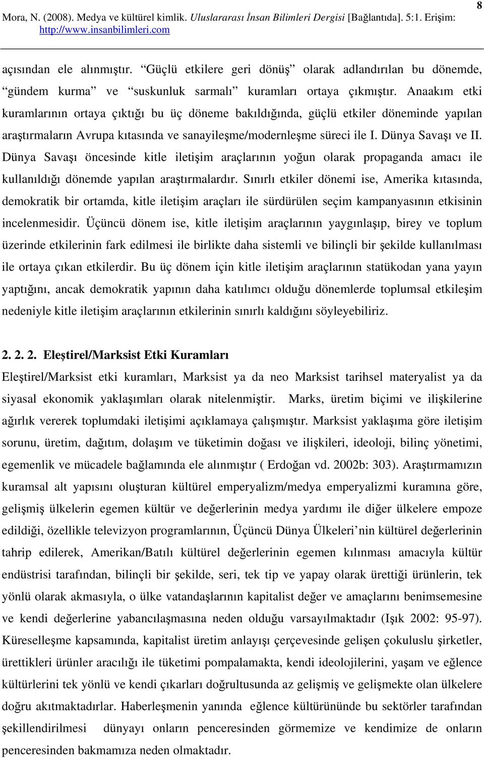 Dünya Savaşı öncesinde kitle iletişim araçlarının yoğun olarak propaganda amacı ile kullanıldığı dönemde yapılan araştırmalardır.