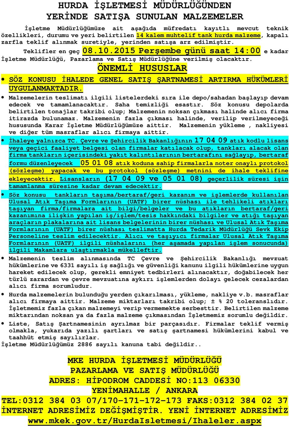 ÖNEMLİ HUSUSLAR SÖZ KONUSU İHALEDE GENEL SATIŞ ŞARTNAMESİ ARTIRMA HÜKÜMLERİ UYGULANMAKTADIR. Malzemelerin teslimatı ilgili listelerdeki sıra ile depo/sahadan başlayıp devam edecek ve tamamlanacaktır.