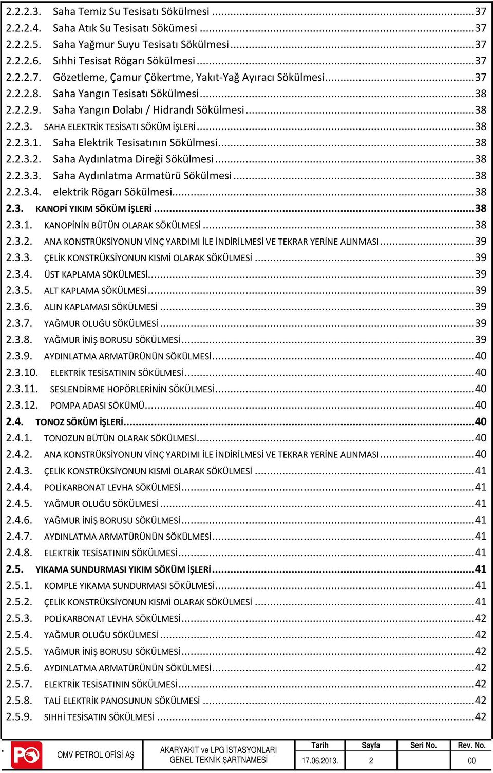 Saha Elektrik Tesisatının Sökülmesi... 38 2.2.3.2. Saha Aydınlatma Direği Sökülmesi... 38 2.2.3.3. Saha Aydınlatma Armatürü Sökülmesi... 38 2.2.3.4. elektrik Rögarı Sökülmesi... 38 2.3. KANOPİ YIKIM SÖKÜM İŞLERİ.