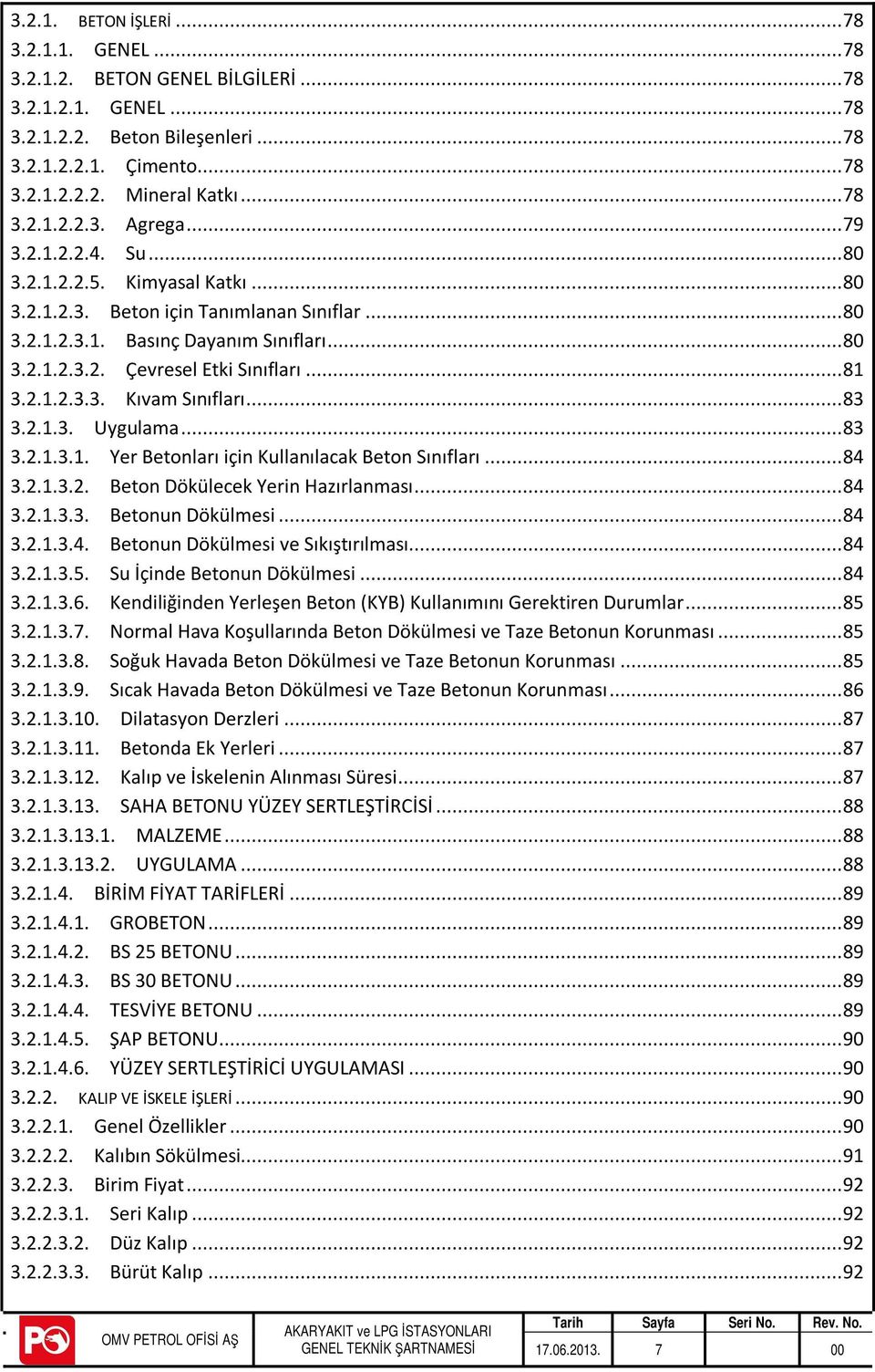 .. 81 3.2.1.2.3.3. Kıvam Sınıfları... 83 3.2.1.3. Uygulama... 83 3.2.1.3.1. Yer Betonları için Kullanılacak Beton Sınıfları... 84 3.2.1.3.2. Beton Dökülecek Yerin Hazırlanması... 84 3.2.1.3.3. Betonun Dökülmesi.