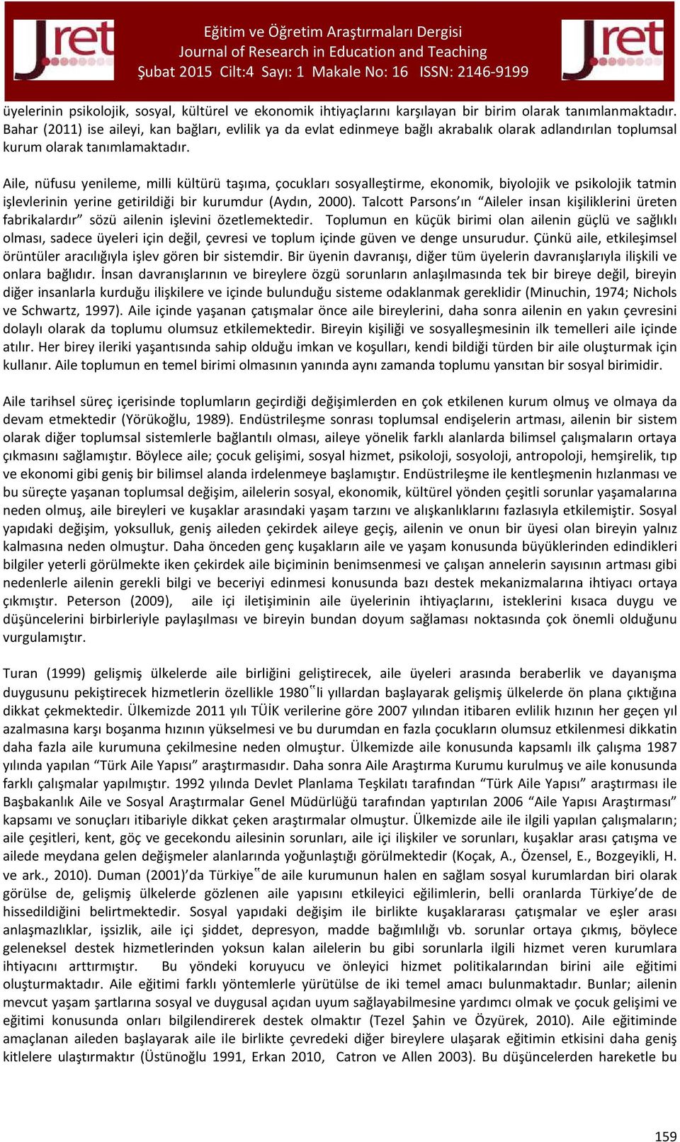 Aile, nüfusu yenileme, milli kültürü taşıma, çocukları sosyalleştirme, ekonomik, biyolojik ve psikolojik tatmin işlevlerinin yerine getirildiği bir kurumdur (Aydın, 2000).