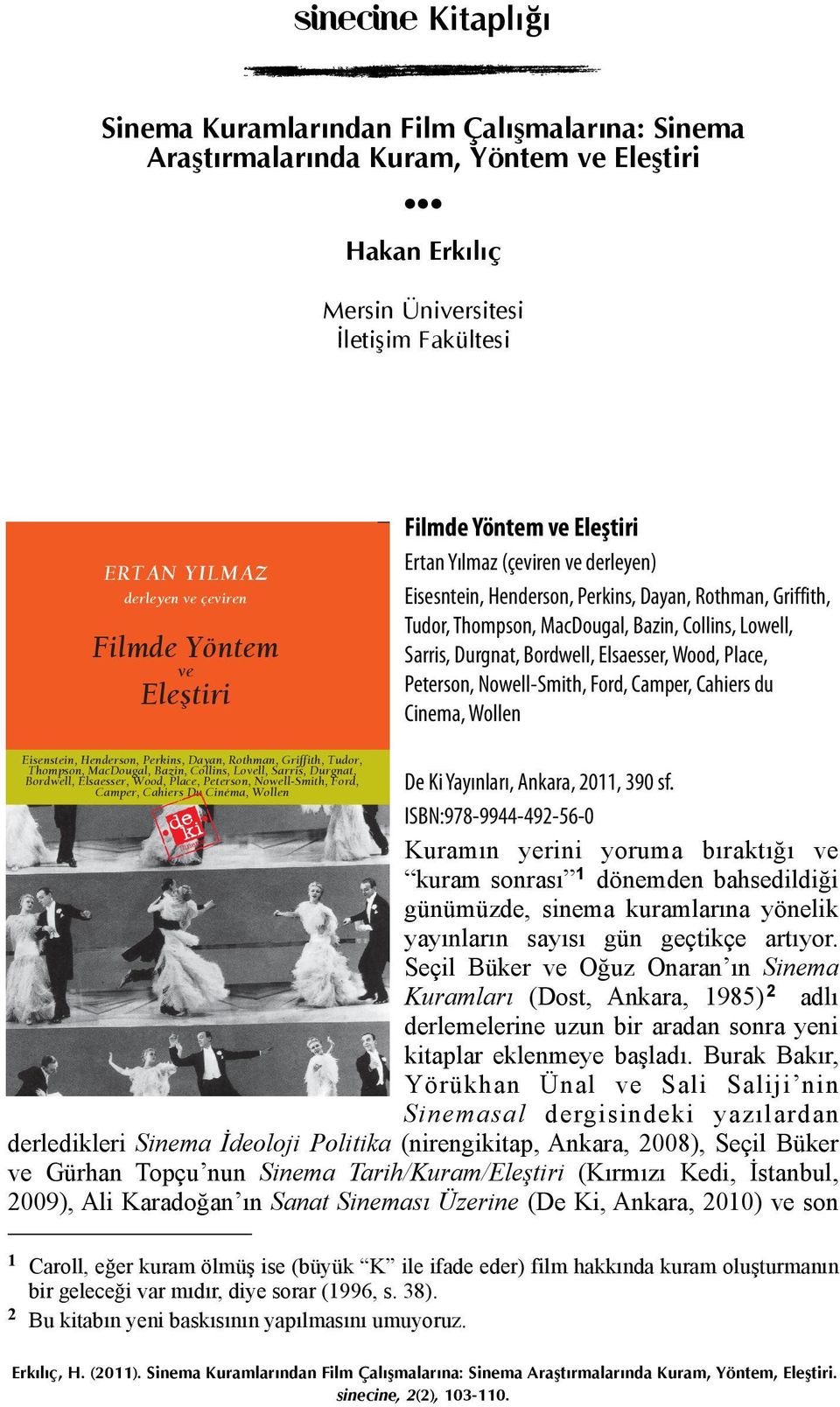 Elsaesser, Wood, Place, Peterson, Nowell-Smith, Ford, Camper, Cahiers Du Cinéma, Wollen Sinema Filmde Yöntem ve Eleştiri Ertan Yılmaz (çeviren ve derleyen) Eisesntein, Henderson, Perkins, Dayan,