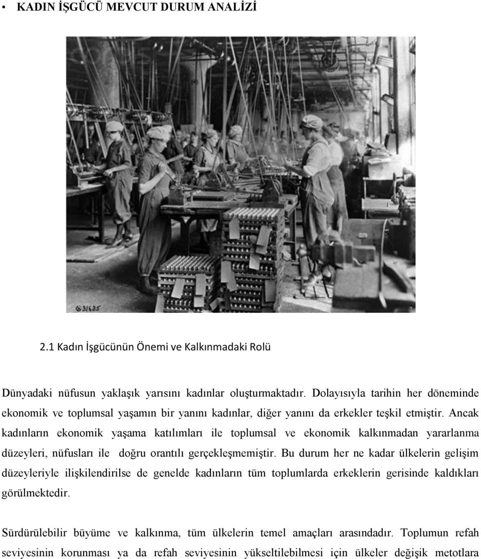 Ancak kadınların ekonomik yaşama katılımları ile toplumsal ve ekonomik kalkınmadan yararlanma düzeyleri, nüfusları ile doğru orantılı gerçekleşmemiştir.