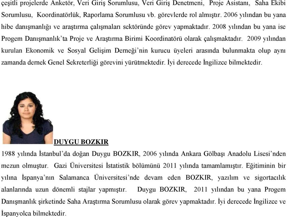 2008 yılından bu yana ise Progem Danışmanlık ta Proje ve Araştırma Birimi Koordinatörü olarak çalışmaktadır.