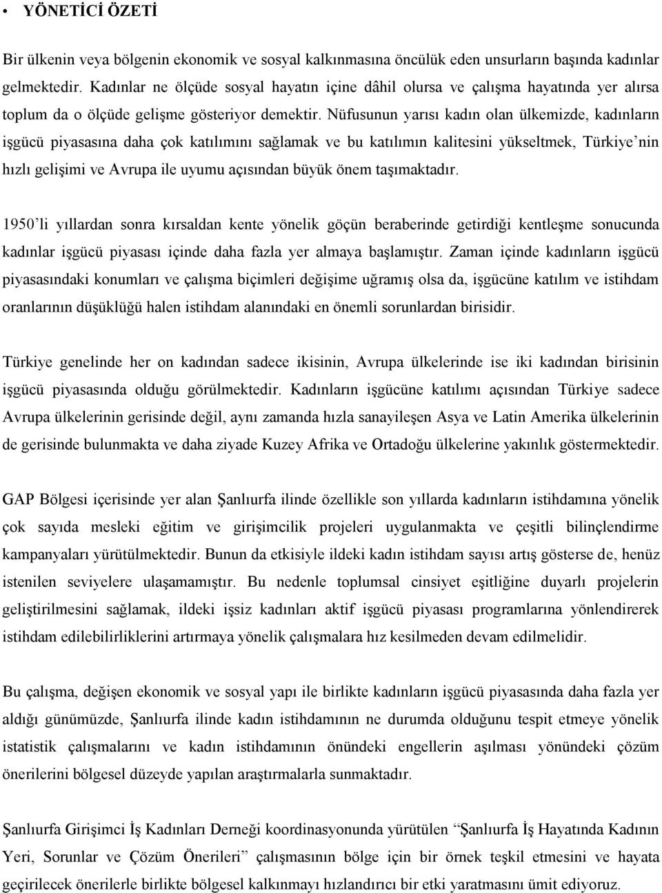 Nüfusunun yarısı kadın olan ülkemizde, kadınların işgücü piyasasına daha çok katılımını sağlamak ve bu katılımın kalitesini yükseltmek, Türkiye nin hızlı gelişimi ve Avrupa ile uyumu açısından büyük