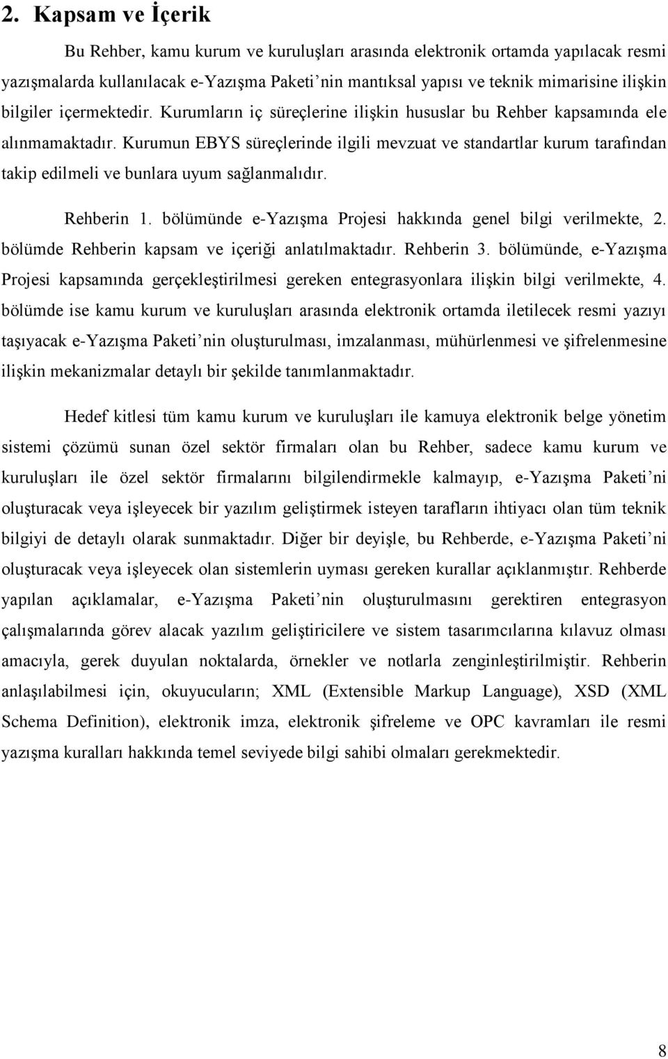 Kurumun EBYS süreçlerinde ilgili mevzuat ve standartlar kurum tarafından takip edilmeli ve bunlara uyum sağlanmalıdır. Rehberin 1. bölümünde e-yazışma Projesi hakkında genel bilgi verilmekte, 2.