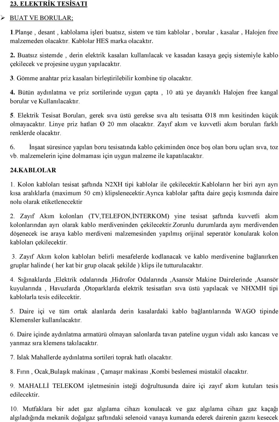 Gömme anahtar priz kasaları birleştirilebilir kombine tip olacaktır. 4. Bütün aydınlatma ve priz sortilerinde uygun çapta, 10 atü ye dayanıklı Halojen free kangal borular ve Kullanılacaktır. 5.