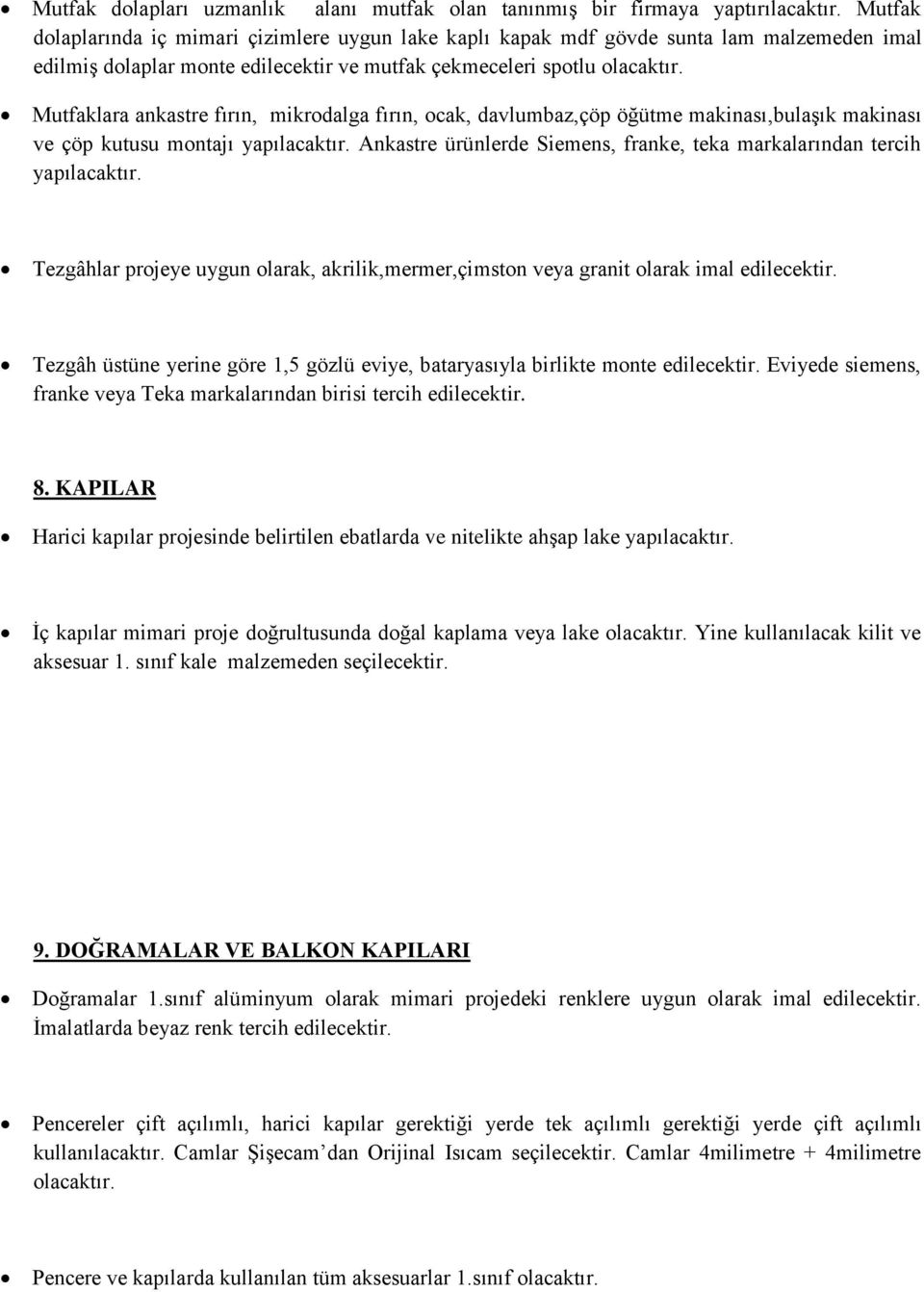 Mutfaklara ankastre fırın, mikrodalga fırın, ocak, davlumbaz,çöp öğütme makinası,bulaşık makinası ve çöp kutusu montajı yapılacaktır.