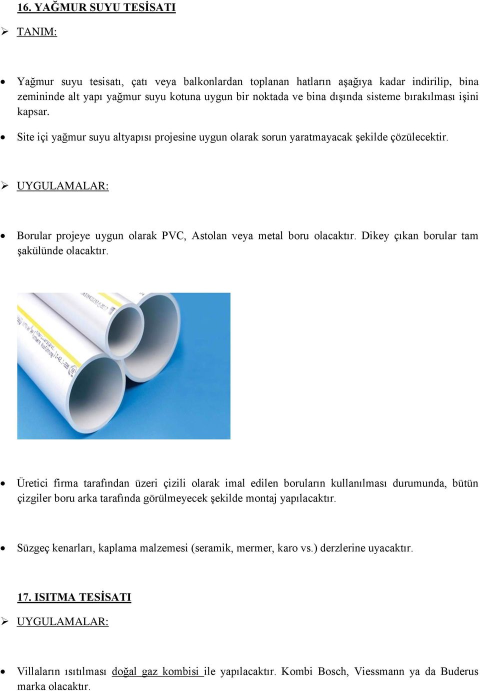 UYGULAMALAR: Borular projeye uygun olarak PVC, Astolan veya metal boru olacaktır. Dikey çıkan borular tam şakülünde olacaktır.