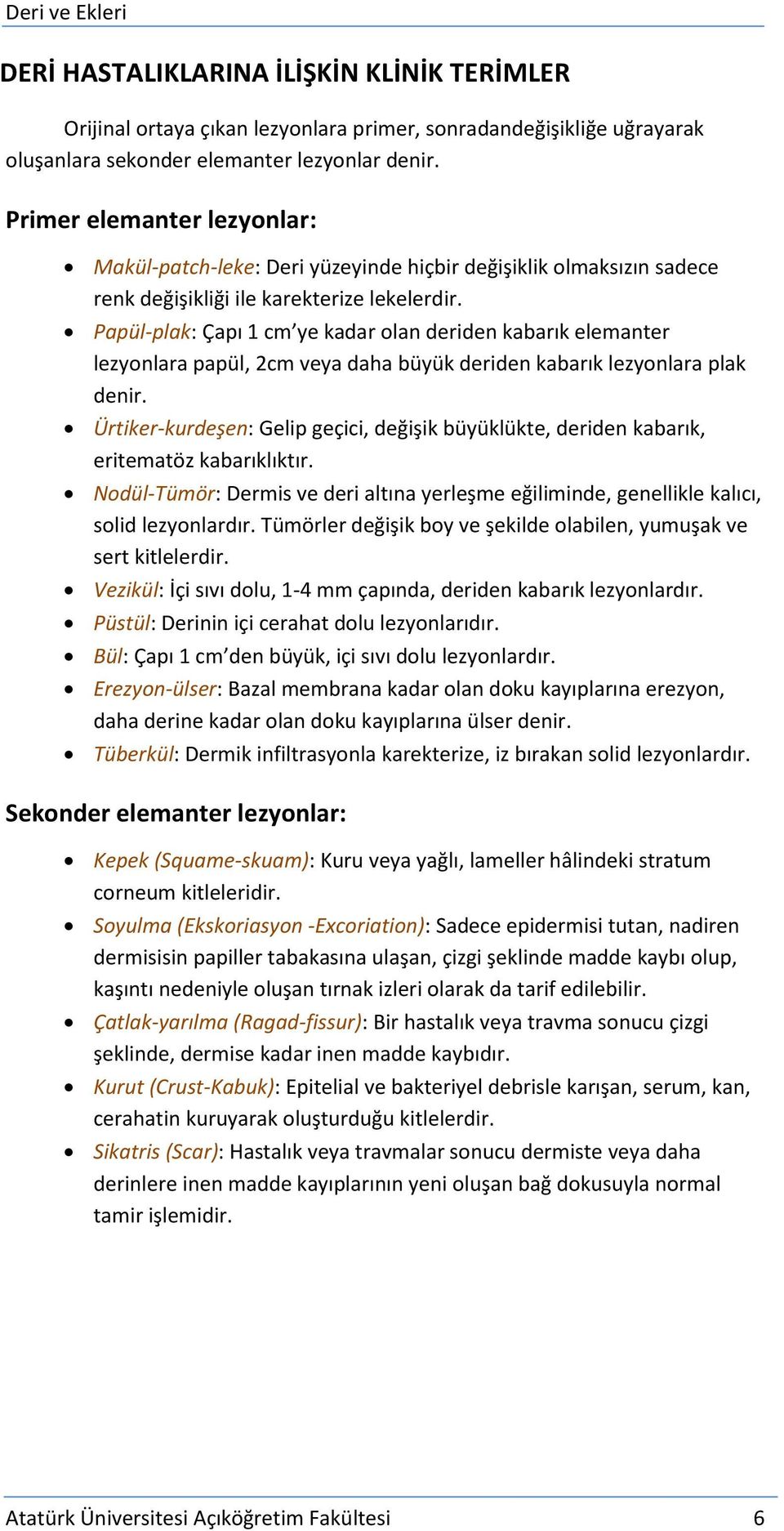 Papül-plak: Çapı 1 cm ye kadar olan deriden kabarık elemanter lezyonlara papül, 2cm veya daha büyük deriden kabarık lezyonlara plak denir.