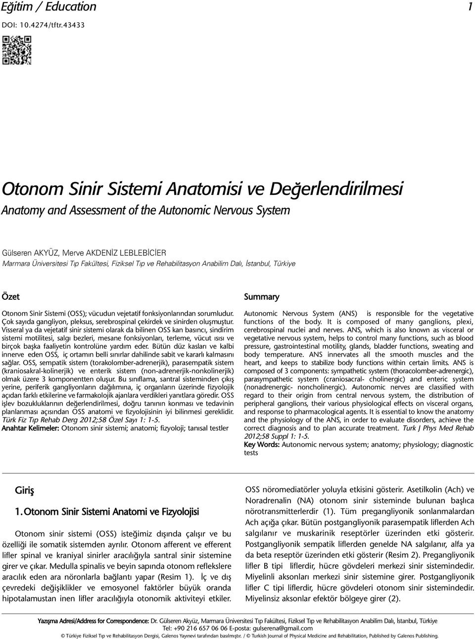 Türkiye Özet Otonom Sinir Sistemi (OSS); vücudun vejetatif fonksiyonlarından sorumludur. Çok sayıda gangliyon, pleksus, serebrospinal çekirdek ve sinirden oluşmuştur.