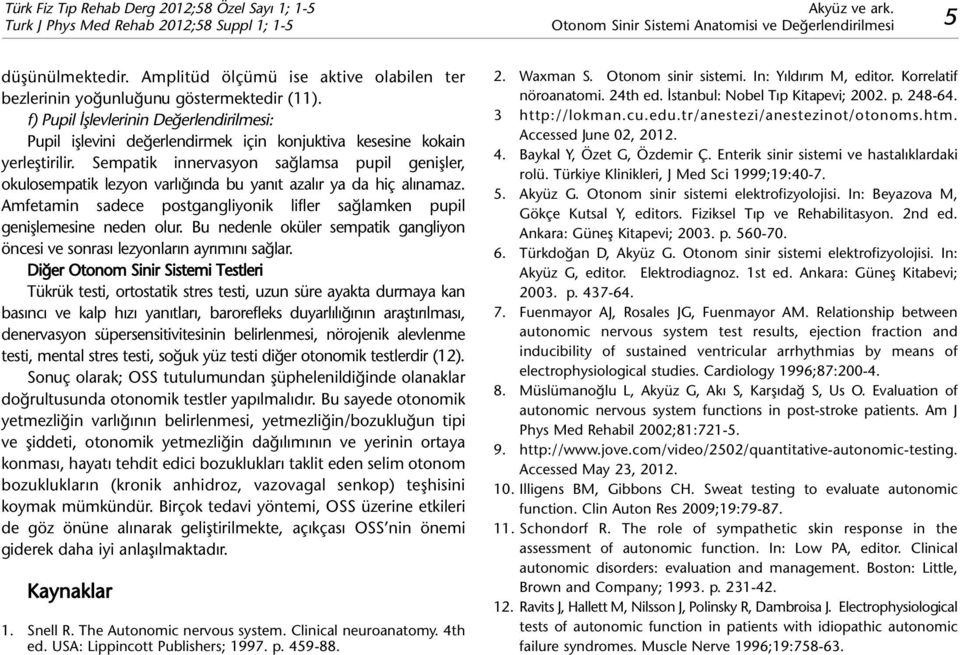 Sempatik innervasyon sağlamsa pupil genişler, okulosempatik lezyon varlığında bu yanıt azalır ya da hiç alınamaz. Amfetamin sadece postgangliyonik lifler sağlamken pupil genişlemesine neden olur.