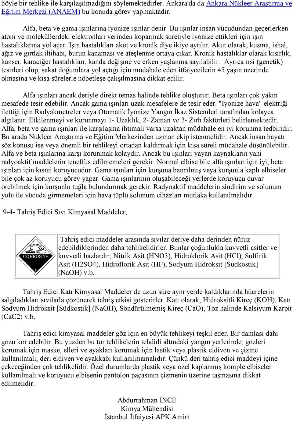 Bu ışınlar insan vücudundan geçerlerken atom ve moleküllerdeki elektronları yerinden koparmak suretiyle iyonize ettikleri için ışın hastalıklarına yol açar.