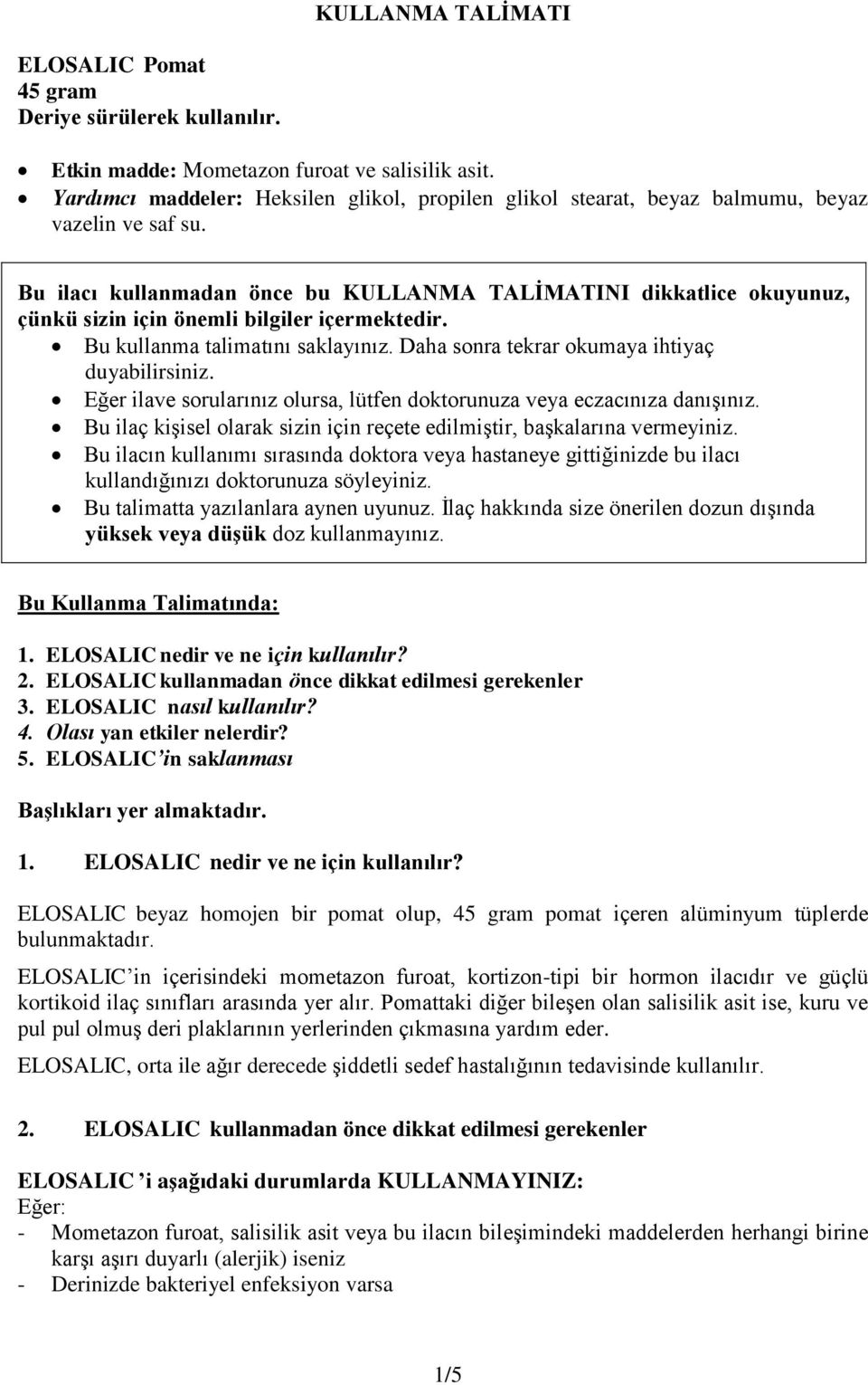 Bu ilacı kullanmadan önce bu KULLANMA TALİMATINI dikkatlice okuyunuz, çünkü sizin için önemli bilgiler içermektedir. Bu kullanma talimatını saklayınız.