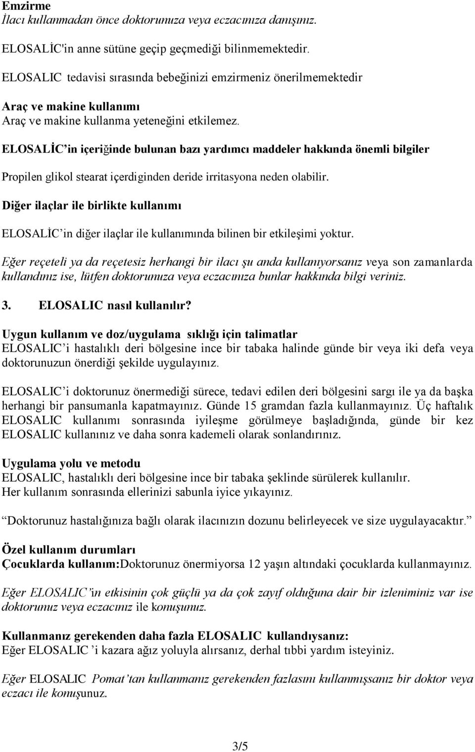 ELOSALİC in içeriğinde bulunan bazı yardımcı maddeler hakkında önemli bilgiler Propilen glikol stearat içerdiginden deride irritasyona neden olabilir.