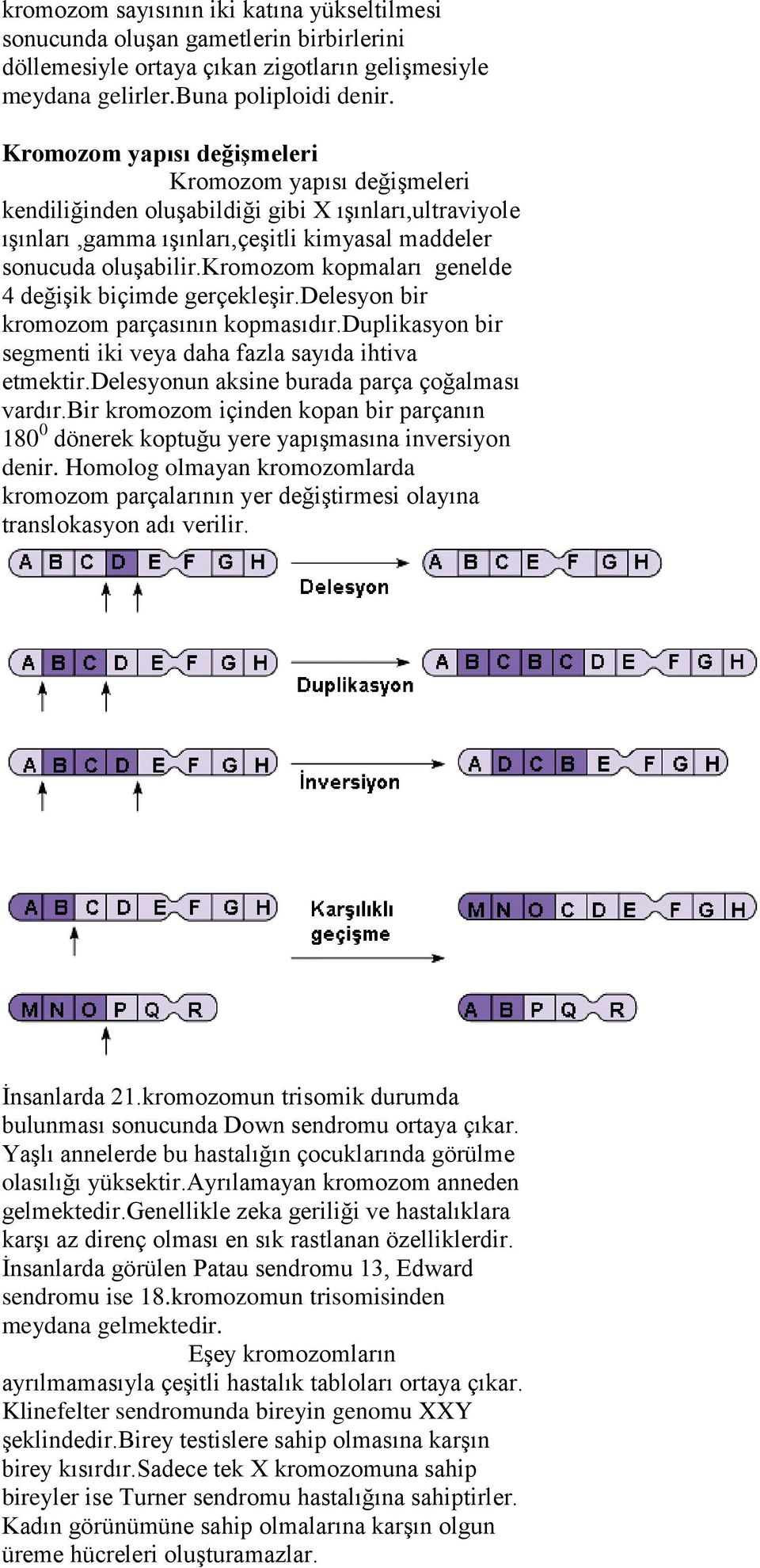 kromozom kopmaları genelde 4 değişik biçimde gerçekleşir.delesyon bir kromozom parçasının kopmasıdır.duplikasyon bir segmenti iki veya daha fazla sayıda ihtiva etmektir.