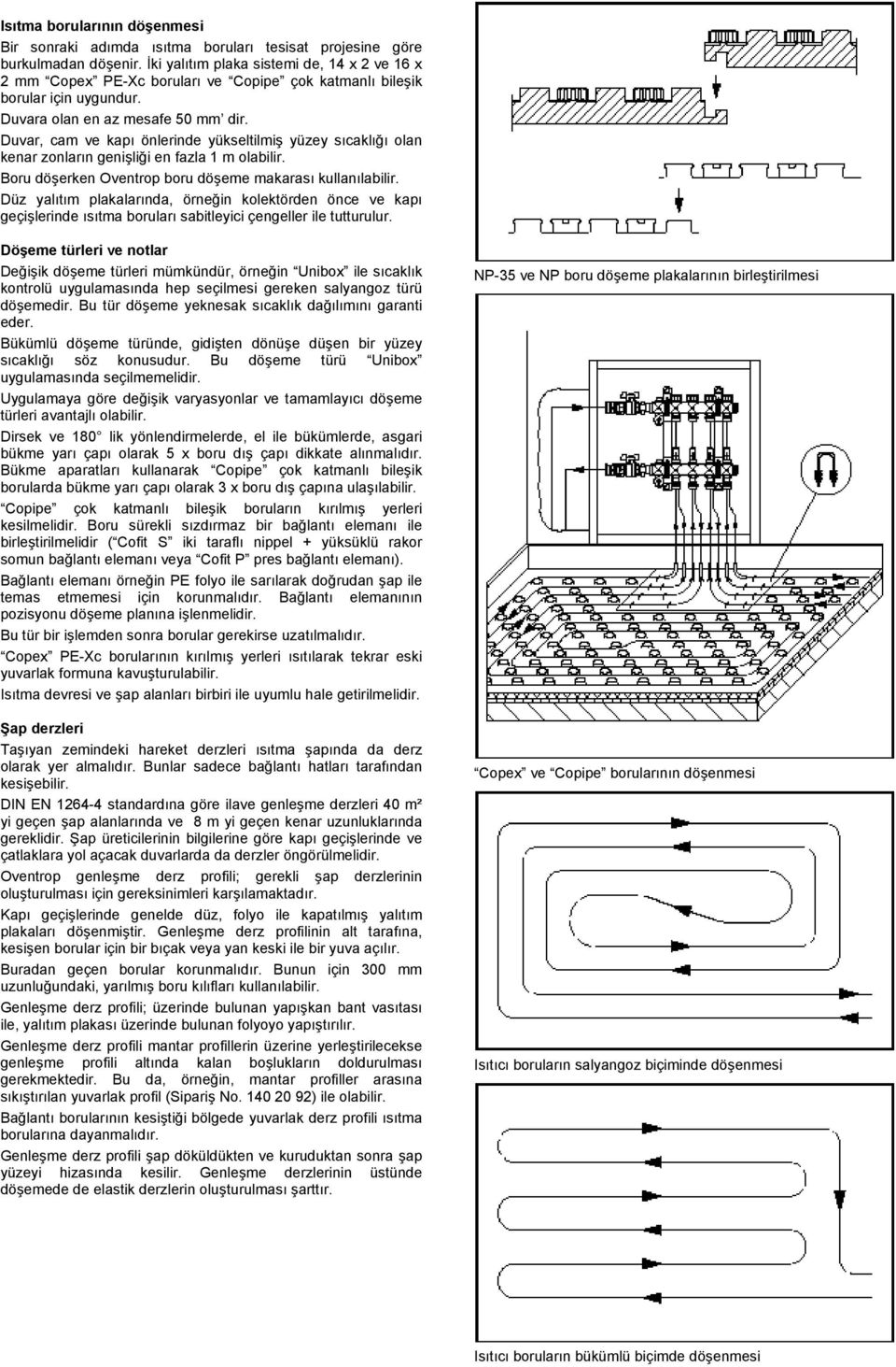 Duvar, cam ve kapı önlerinde yükseltilmiş yüzey sıcaklığı olan kenar zonların genişliği en fazla 1 m olabilir. Boru döşerken Oventrop boru döşeme makarası kullanılabilir.