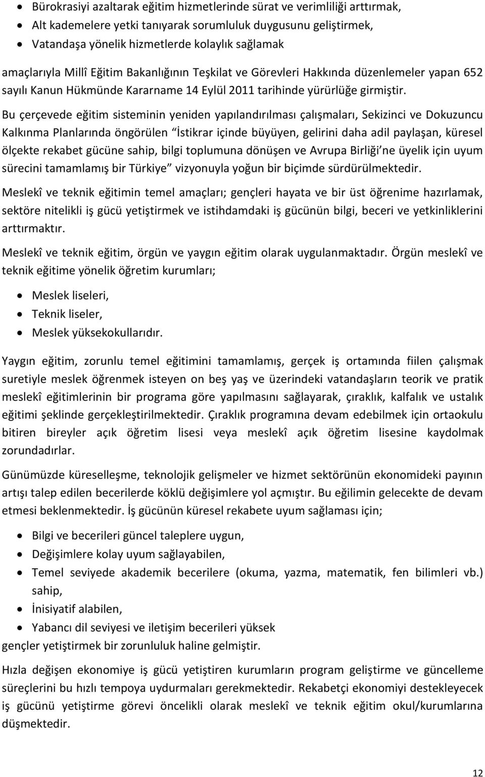 Bu çerçevede eğitim sisteminin yeniden yapılandırılması çalışmaları, Sekizinci ve Dokuzuncu Kalkınma Planlarında öngörülen İstikrar içinde büyüyen, gelirini daha adil paylaşan, küresel ölçekte